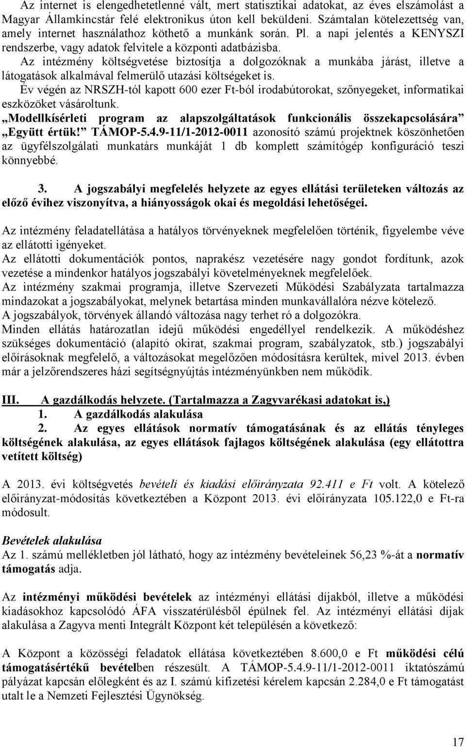 Az intézmény költségvetése biztosítja a dolgozóknak a munkába járást, illetve a látogatások alkalmával felmerülő utazási költségeket is.