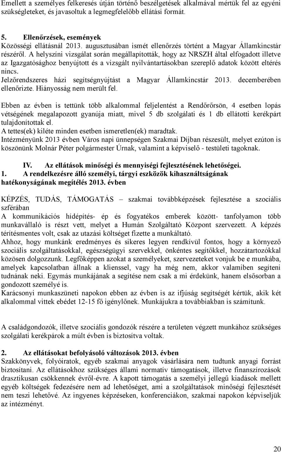 A helyszíni vizsgálat során megállapították, hogy az NRSZH által elfogadott illetve az Igazgatósághoz benyújtott és a vizsgált nyilvántartásokban szereplő adatok között eltérés nincs.