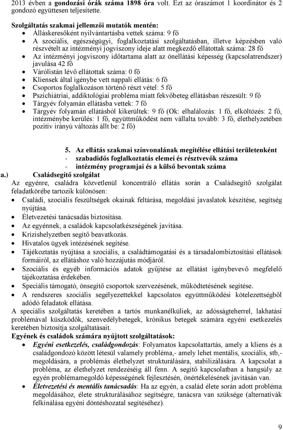 intézményi jogviszony ideje alatt megkezdő ellátottak száma: 28 fő Az intézményi jogviszony időtartama alatt az önellátási képesség (kapcsolatrendszer) javulása 42 fő Várólistán lévő ellátottak