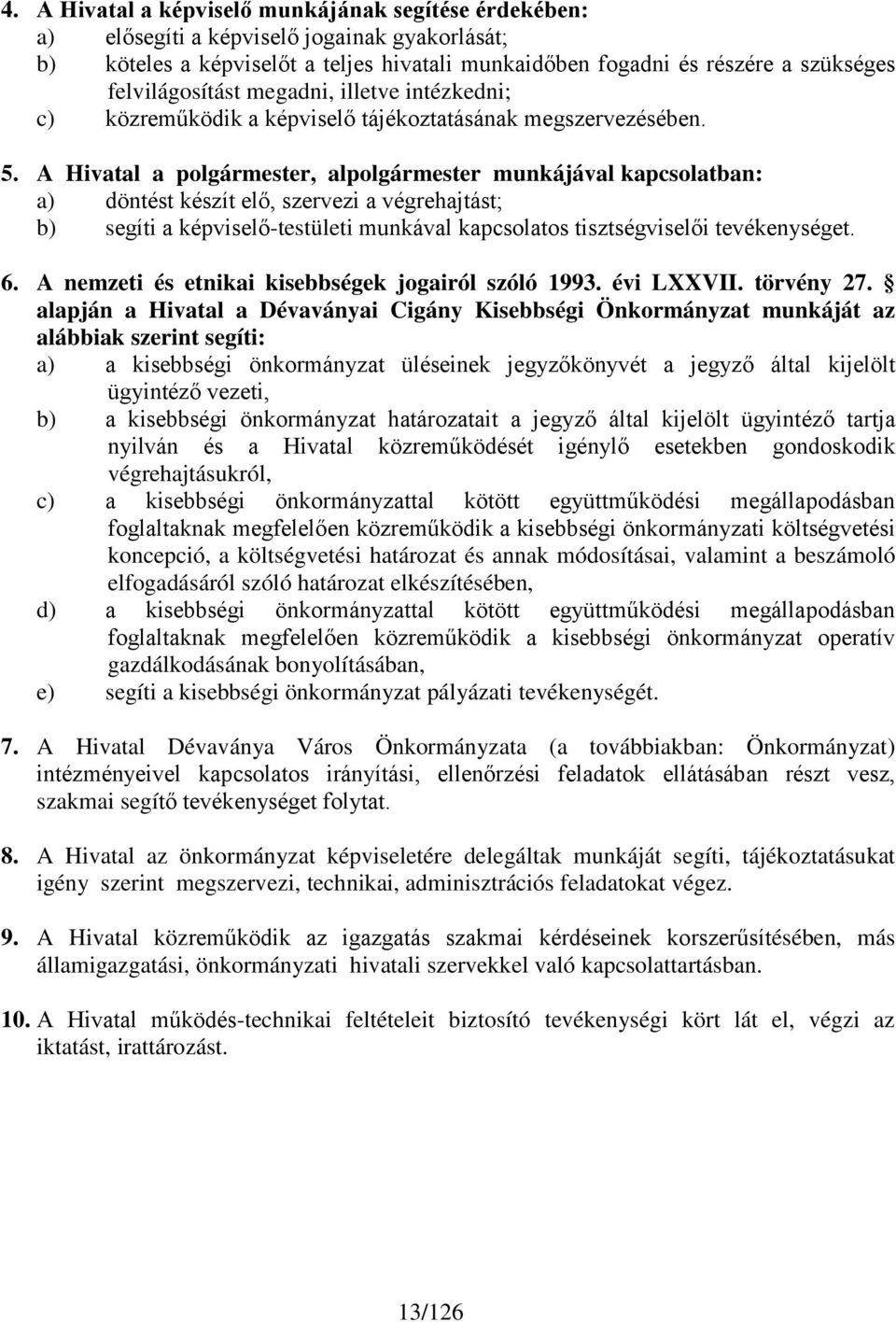 A Hivatal a polgármester, alpolgármester munkájával kapcsolatban: a) döntést készít elő, szervezi a végrehajtást; b) segíti a képviselő-testületi munkával kapcsolatos tisztségviselői tevékenységet. 6.