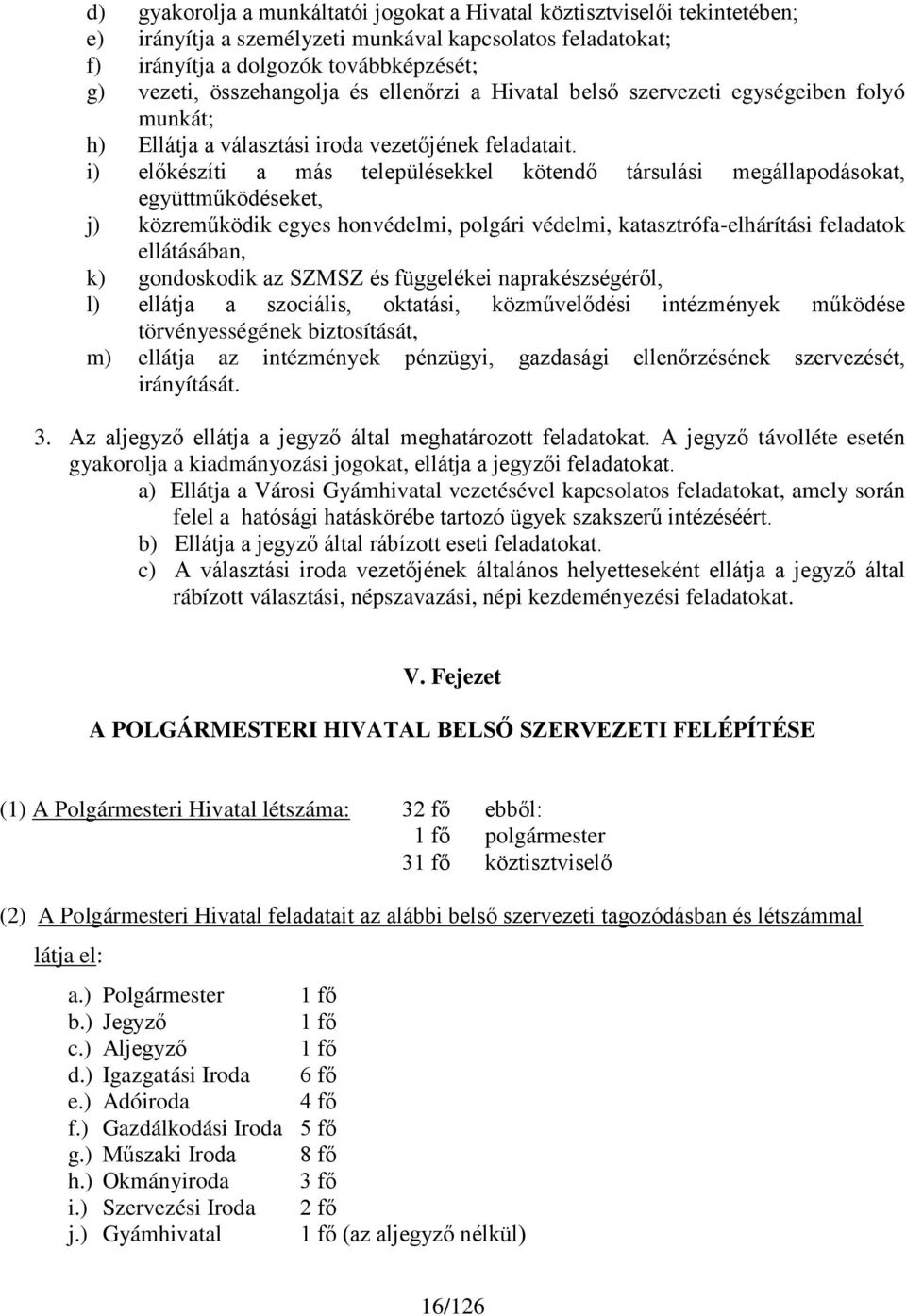 i) előkészíti a más településekkel kötendő társulási megállapodásokat, együttműködéseket, j) közreműködik egyes honvédelmi, polgári védelmi, katasztrófa-elhárítási feladatok ellátásában, k)