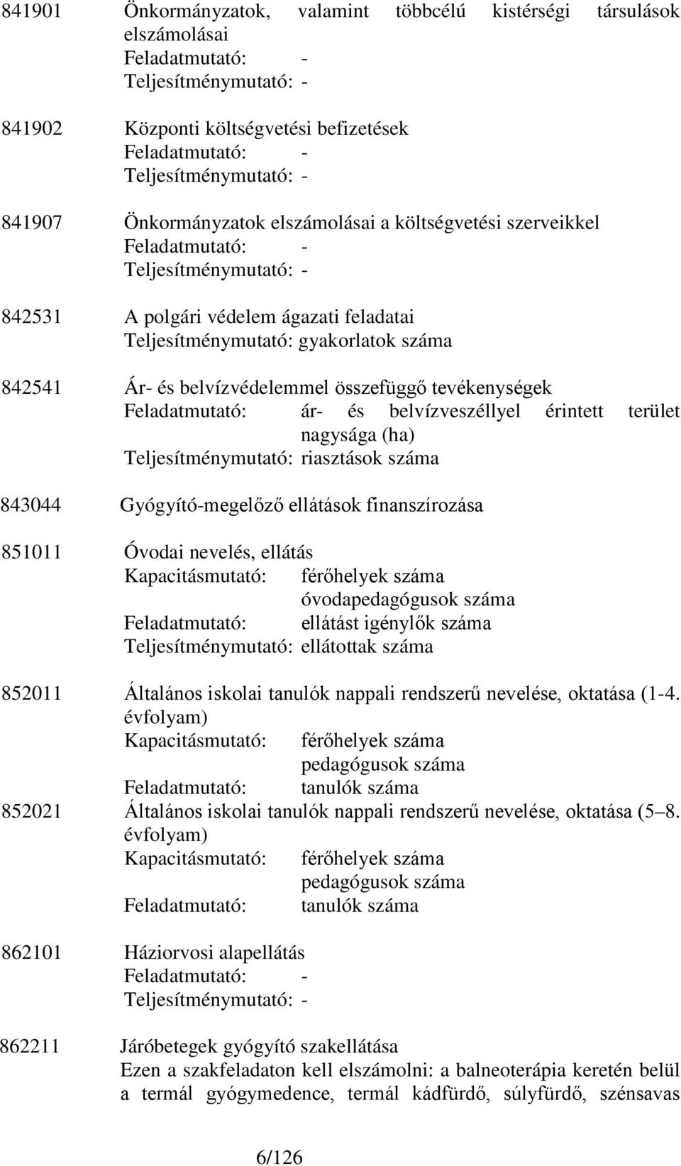 belvízvédelemmel összefüggő tevékenységek Feladatmutató: ár- és belvízveszéllyel érintett terület nagysága (ha) Teljesítménymutató: riasztások száma 843044 Gyógyító-megelőző ellátások finanszírozása