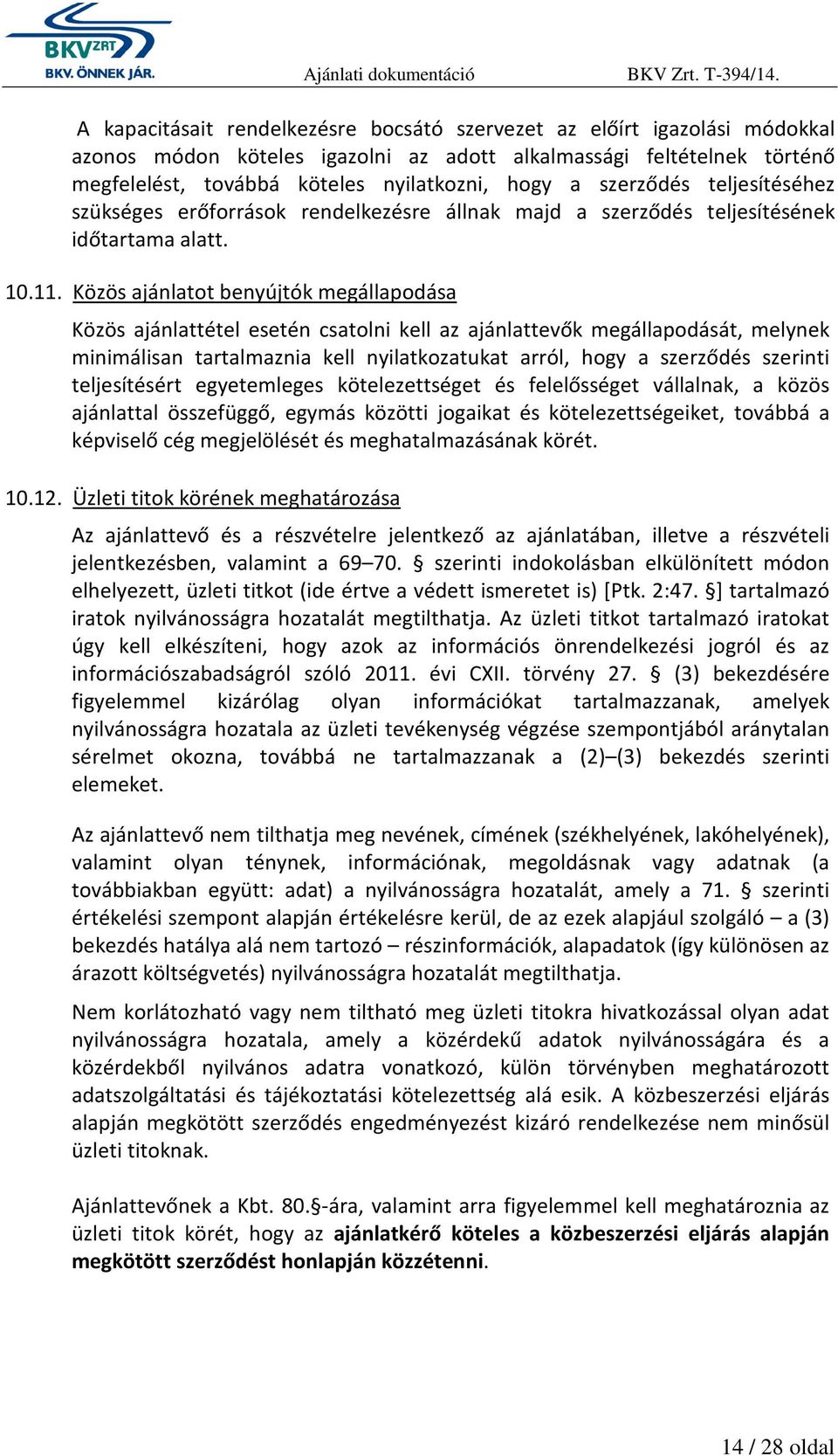 Közös ajánlatot benyújtók megállapodása Közös ajánlattétel esetén csatolni kell az ajánlattevők megállapodását, melynek minimálisan tartalmaznia kell nyilatkozatukat arról, hogy a szerződés szerinti