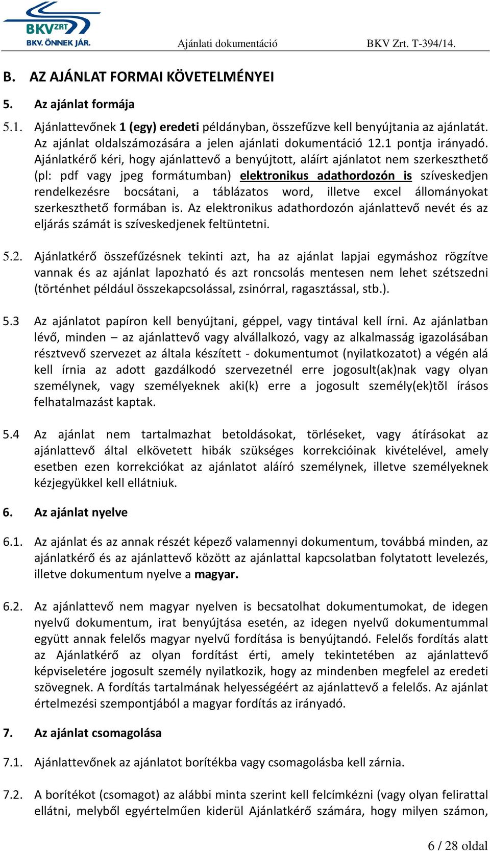 Ajánlatkérő kéri, hogy ajánlattevő a benyújtott, aláírt ajánlatot nem szerkeszthető (pl: pdf vagy jpeg formátumban) elektronikus adathordozón is szíveskedjen rendelkezésre bocsátani, a táblázatos