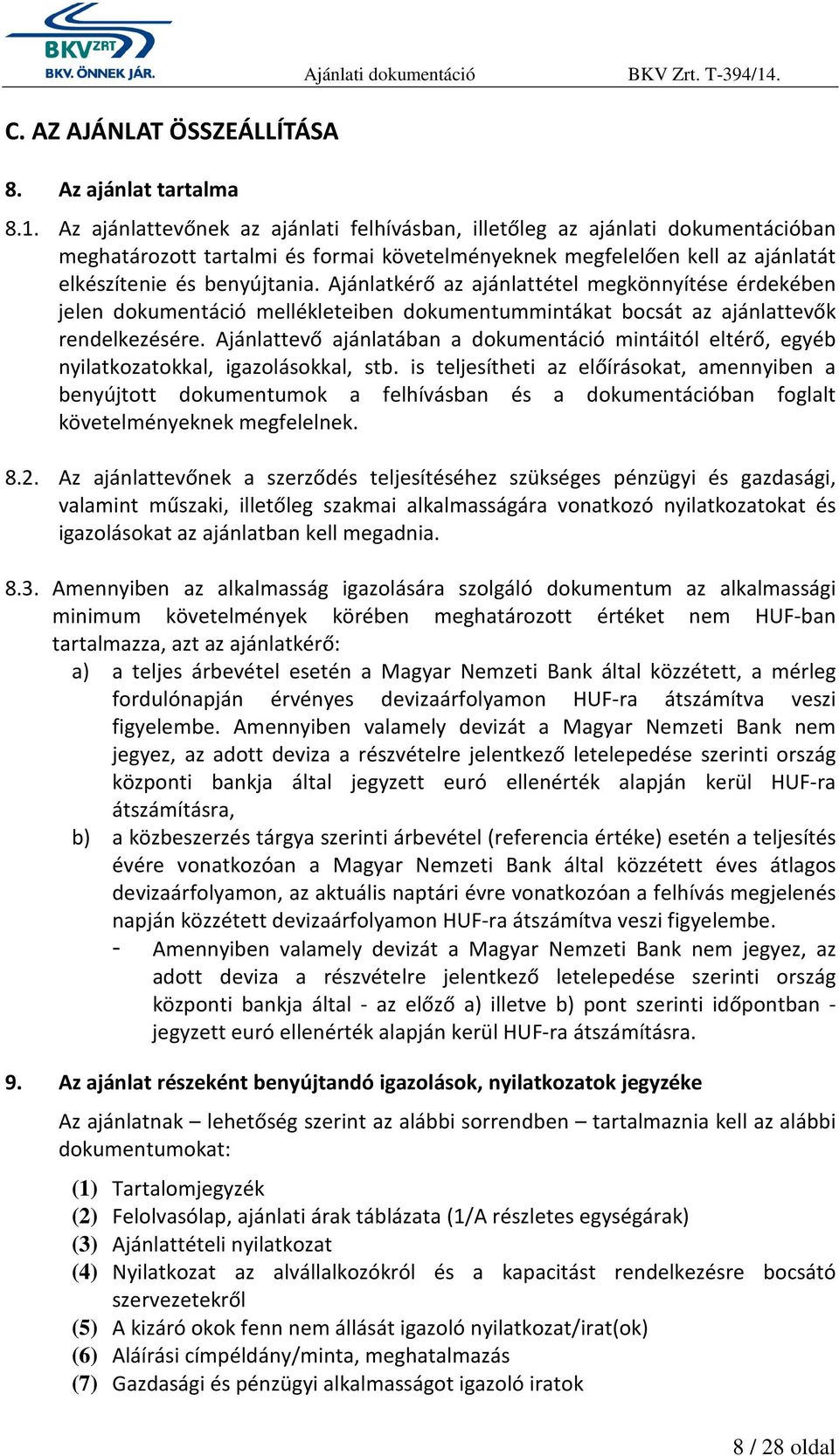 Ajánlatkérő az ajánlattétel megkönnyítése érdekében jelen dokumentáció mellékleteiben dokumentummintákat bocsát az ajánlattevők rendelkezésére.