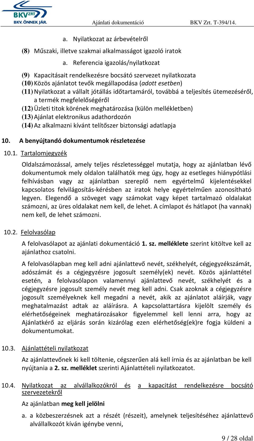 időtartamáról, továbbá a teljesítés ütemezéséről, a termék megfelelőségéről (12) Üzleti titok körének meghatározása (külön mellékletben) (13) Ajánlat elektronikus adathordozón (14) Az alkalmazni