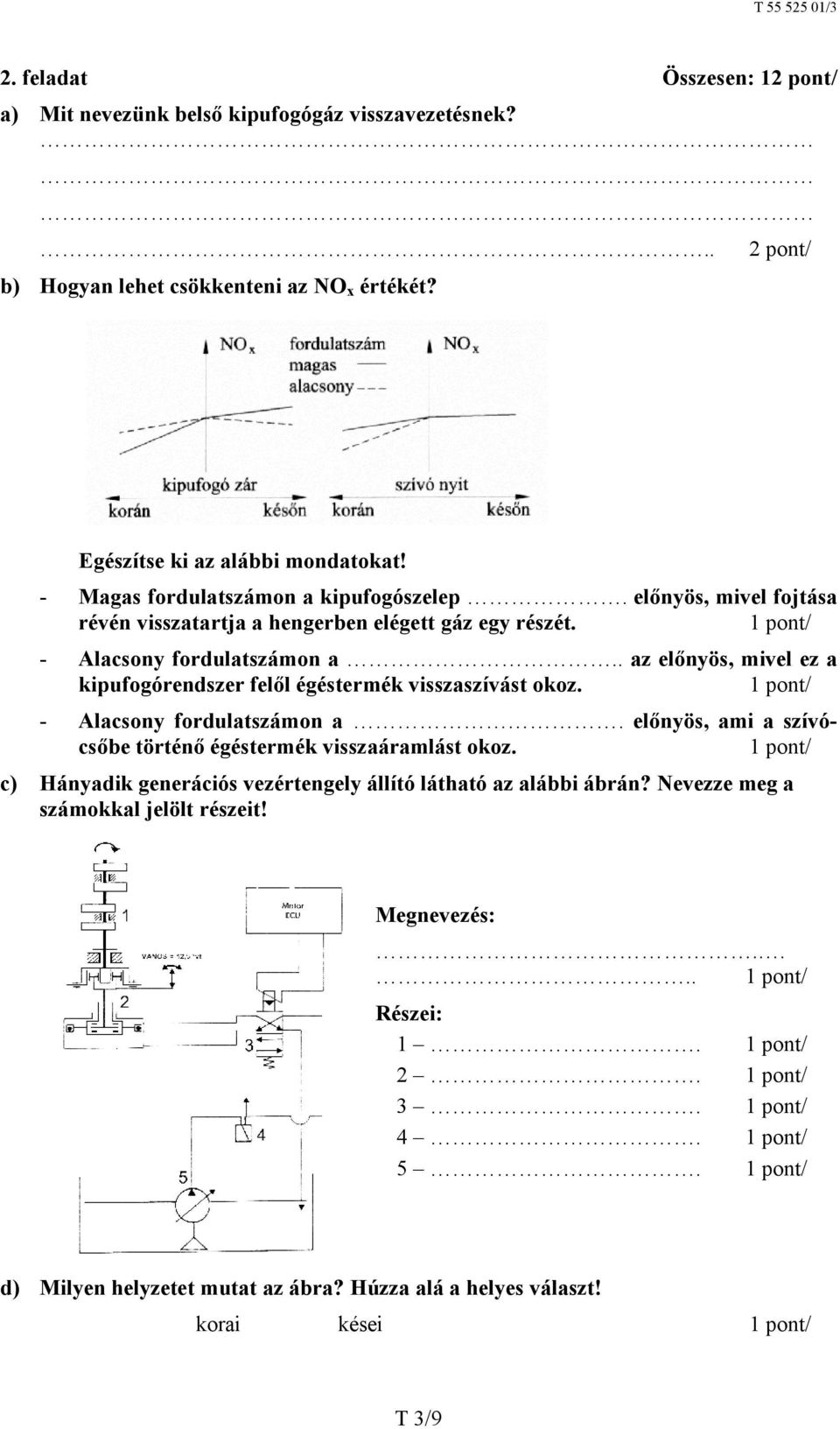 . az előnyös, mivel ez a kipufogórendszer felől égéstermék visszaszívást okoz. - Alacsony fordulatszámon a. előnyös, ami a szívócsőbe történő égéstermék visszaáramlást okoz.