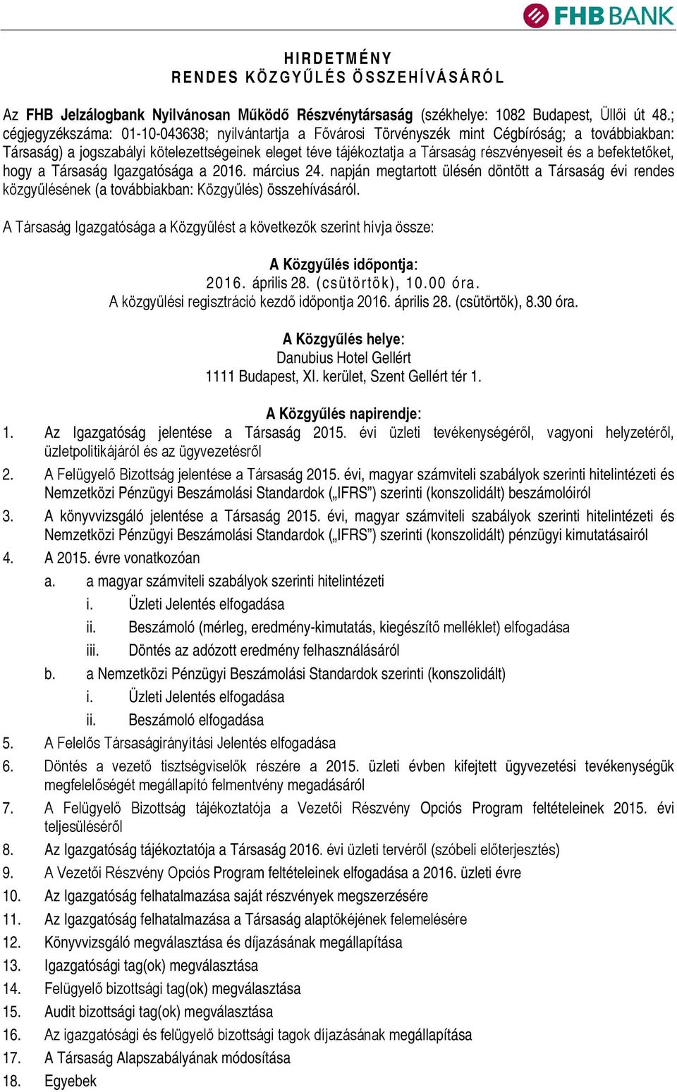 a befektetőket, hogy a Társaság Igazgatósága a 2016. március 24. napján megtartott ülésén döntött a Társaság évi rendes közgyűlésének (a továbbiakban: Közgyűlés) összehívásáról.