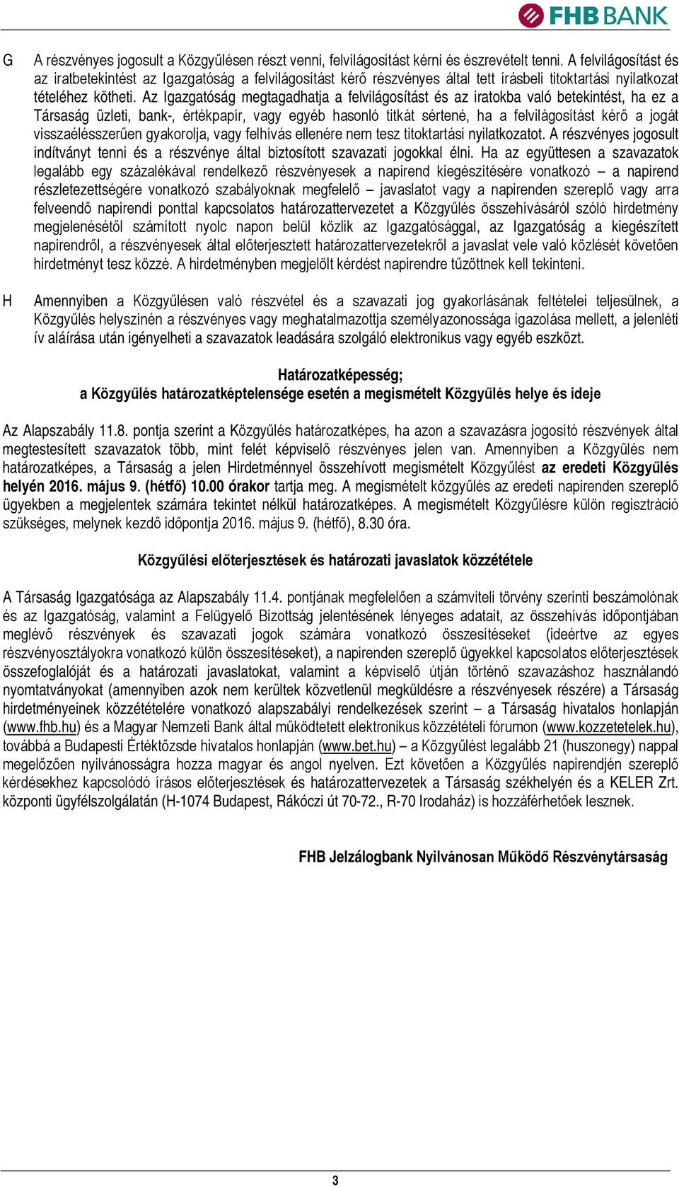 Az Igazgatóság megtagadhatja a felvilágosítást és az iratokba való betekintést, ha ez a Társaság üzleti, bank-, értékpapír, vagy egyéb hasonló titkát sértené, ha a felvilágosítást kérő a jogát