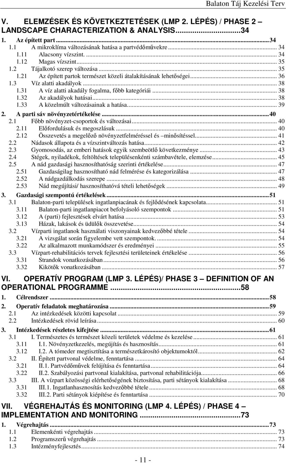 .. 38 1.31 A víz alatti akadály fogalma, főbb kategóriái... 38 1.32 Az akadályok hatásai... 38 1.33 A közelmúlt változásainak a hatása.... 39 2. A parti sáv növényzetértékelése... 40 2.