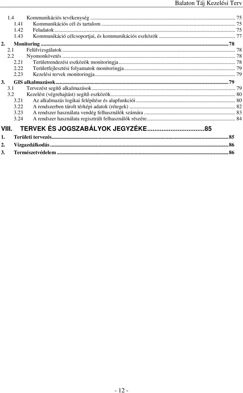 GIS alkalmazások... 79 3.1 Tervezést segítő alkalmazások... 79 3.2 Kezelést (végrehajtást) segítő eszközök... 80 3.21 Az alkalmazás logikai felépítése és alapfunkciói... 80 3.22 A rendszerben tárolt térképi adatok (rétegek).