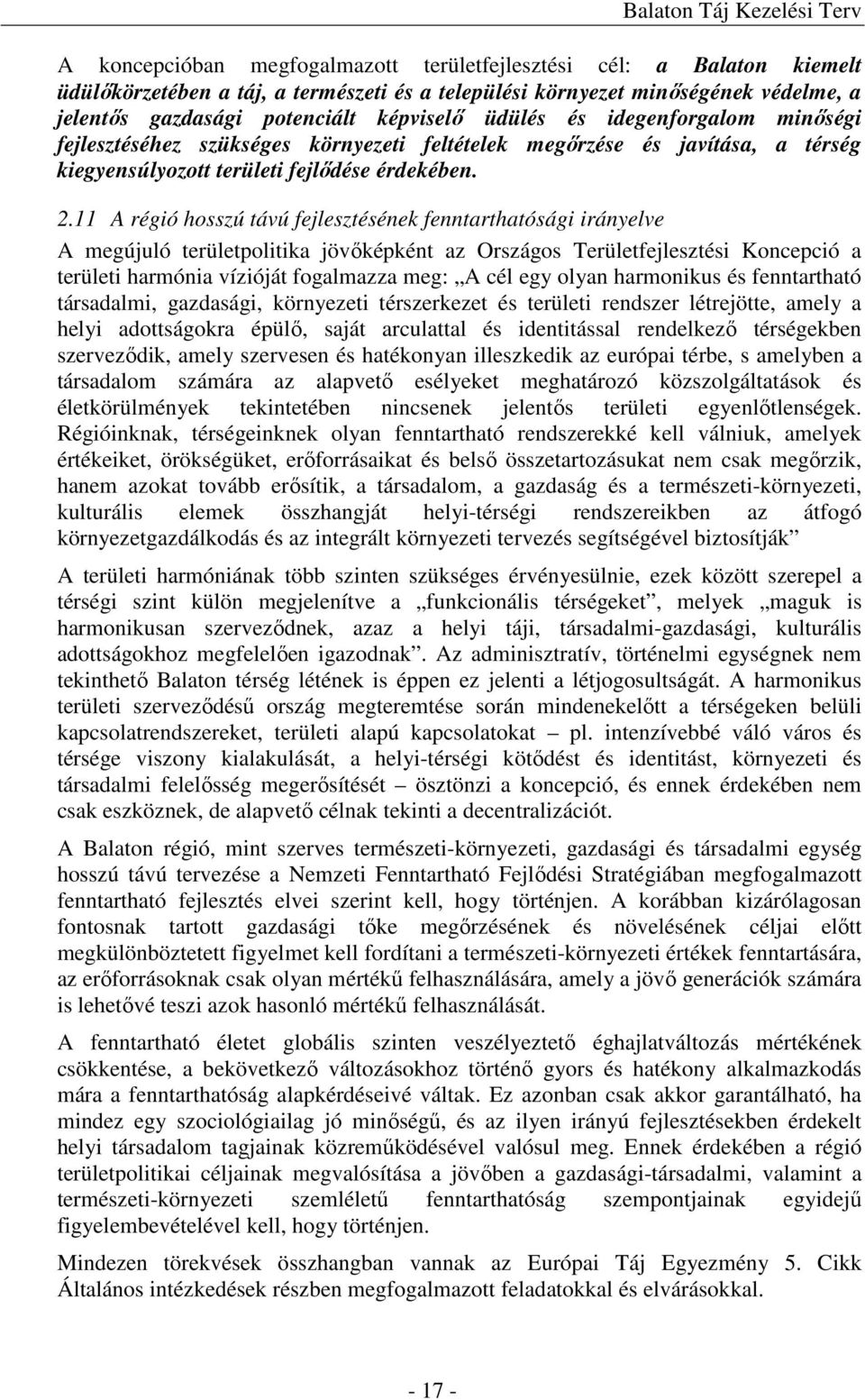 11 A régió hosszú távú fejlesztésének fenntarthatósági irányelve A megújuló területpolitika jövőképként az Országos Területfejlesztési Koncepció a területi harmónia vízióját fogalmazza meg: A cél egy