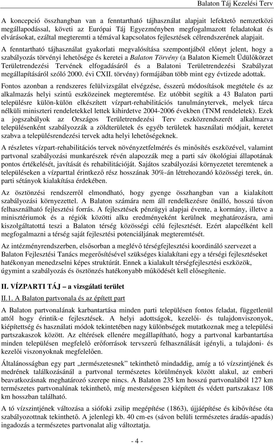 A fenntartható tájhasználat gyakorlati megvalósítása szempontjából előnyt jelent, hogy a szabályozás törvényi lehetősége és keretei a Balaton Törvény (a Balaton Kiemelt Üdülőkörzet Területrendezési