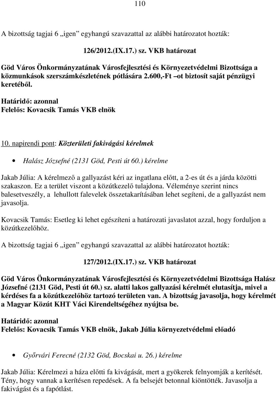 ) kérelme Jakab Júlia: A kérelmező a gallyazást kéri az ingatlana előtt, a 2-es út és a járda közötti szakaszon. Ez a terület viszont a közútkezelő tulajdona.