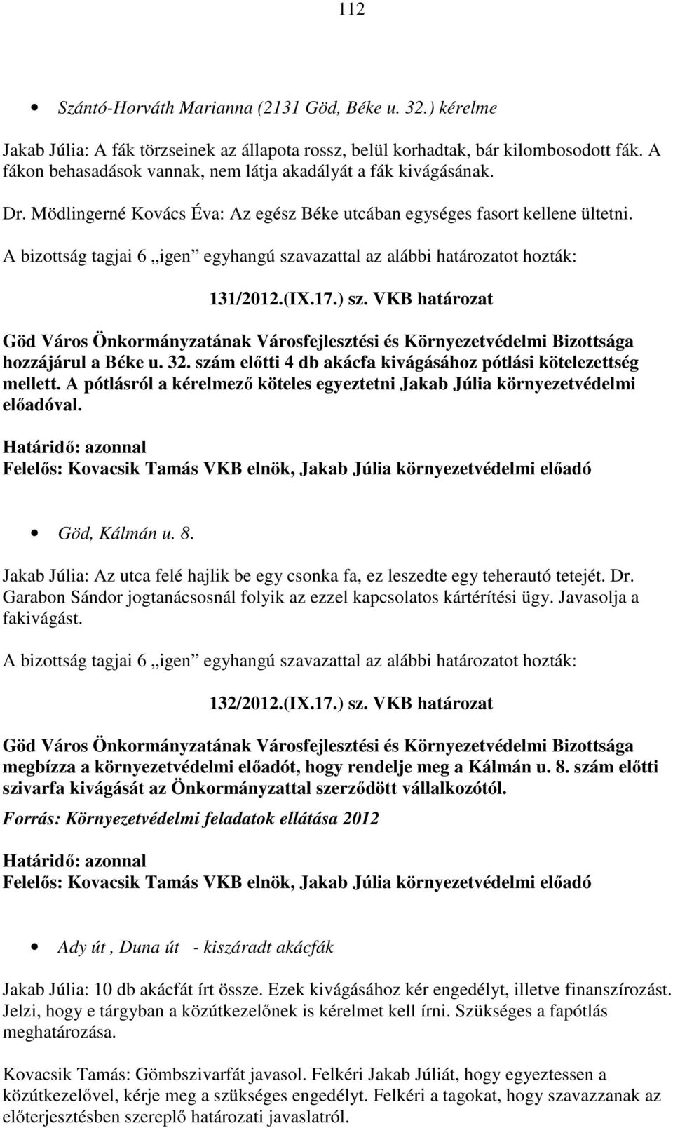 VKB határozat Göd Város Önkormányzatának Városfejlesztési és Környezetvédelmi Bizottsága hozzájárul a Béke u. 32. szám előtti 4 db akácfa kivágásához pótlási kötelezettség mellett.