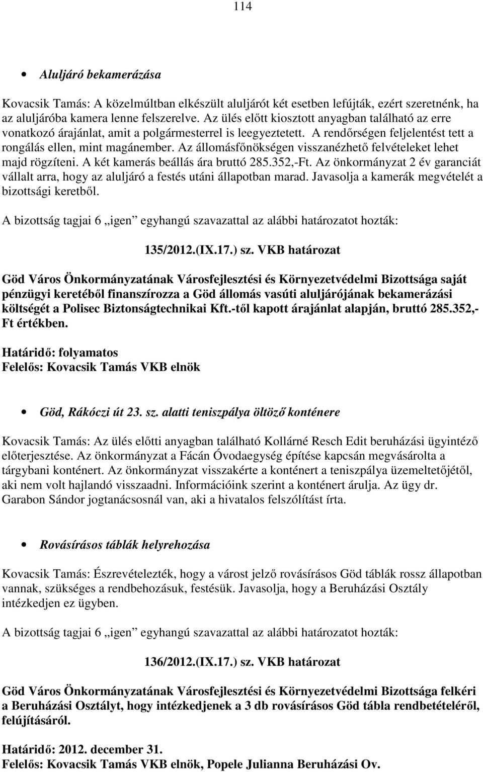 Az állomásfőnökségen visszanézhető felvételeket lehet majd rögzíteni. A két kamerás beállás ára bruttó 285.352,-Ft.