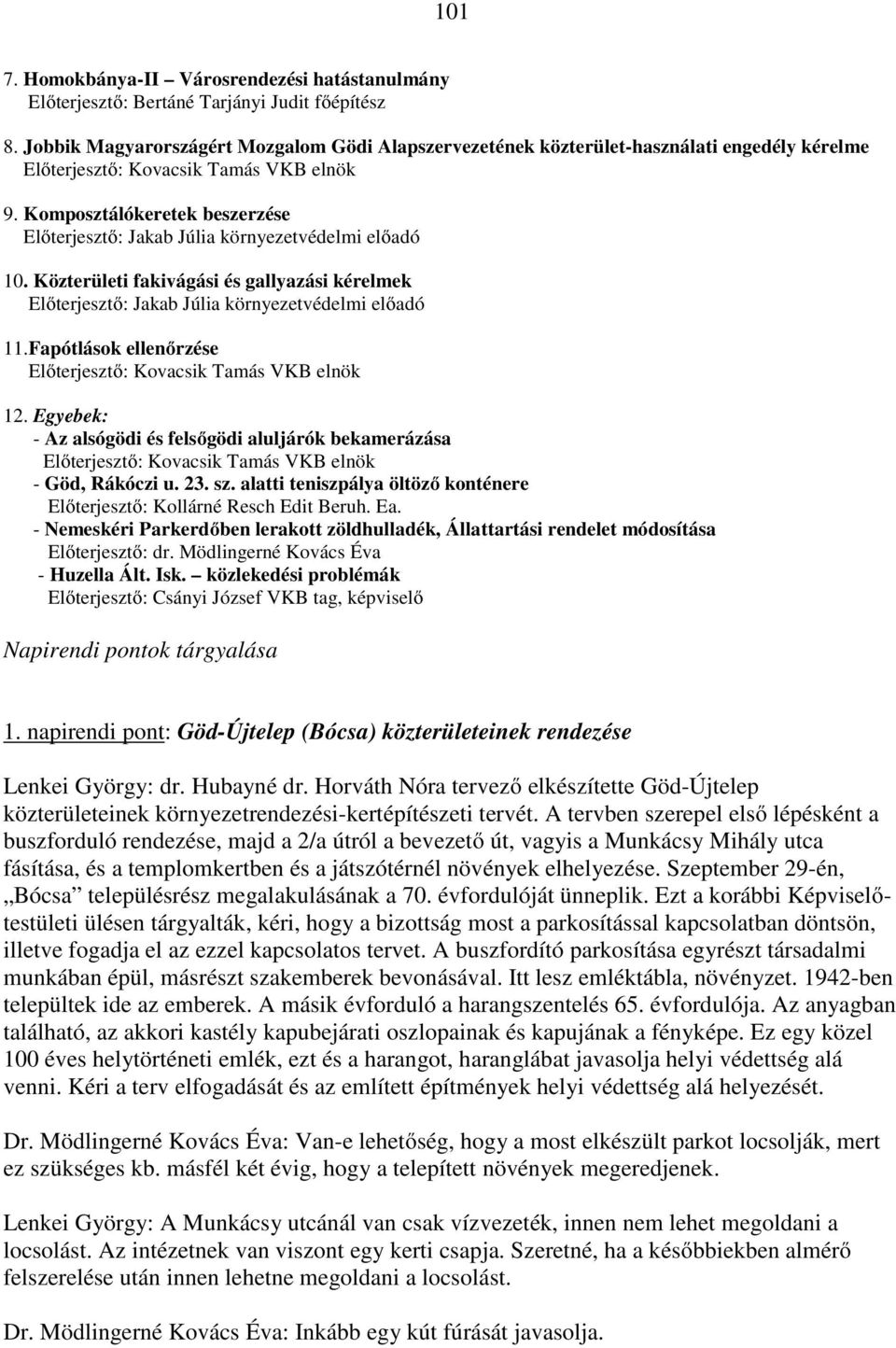 Komposztálókeretek beszerzése Előterjesztő: Jakab Júlia környezetvédelmi előadó 10. Közterületi fakivágási és gallyazási kérelmek Előterjesztő: Jakab Júlia környezetvédelmi előadó 11.