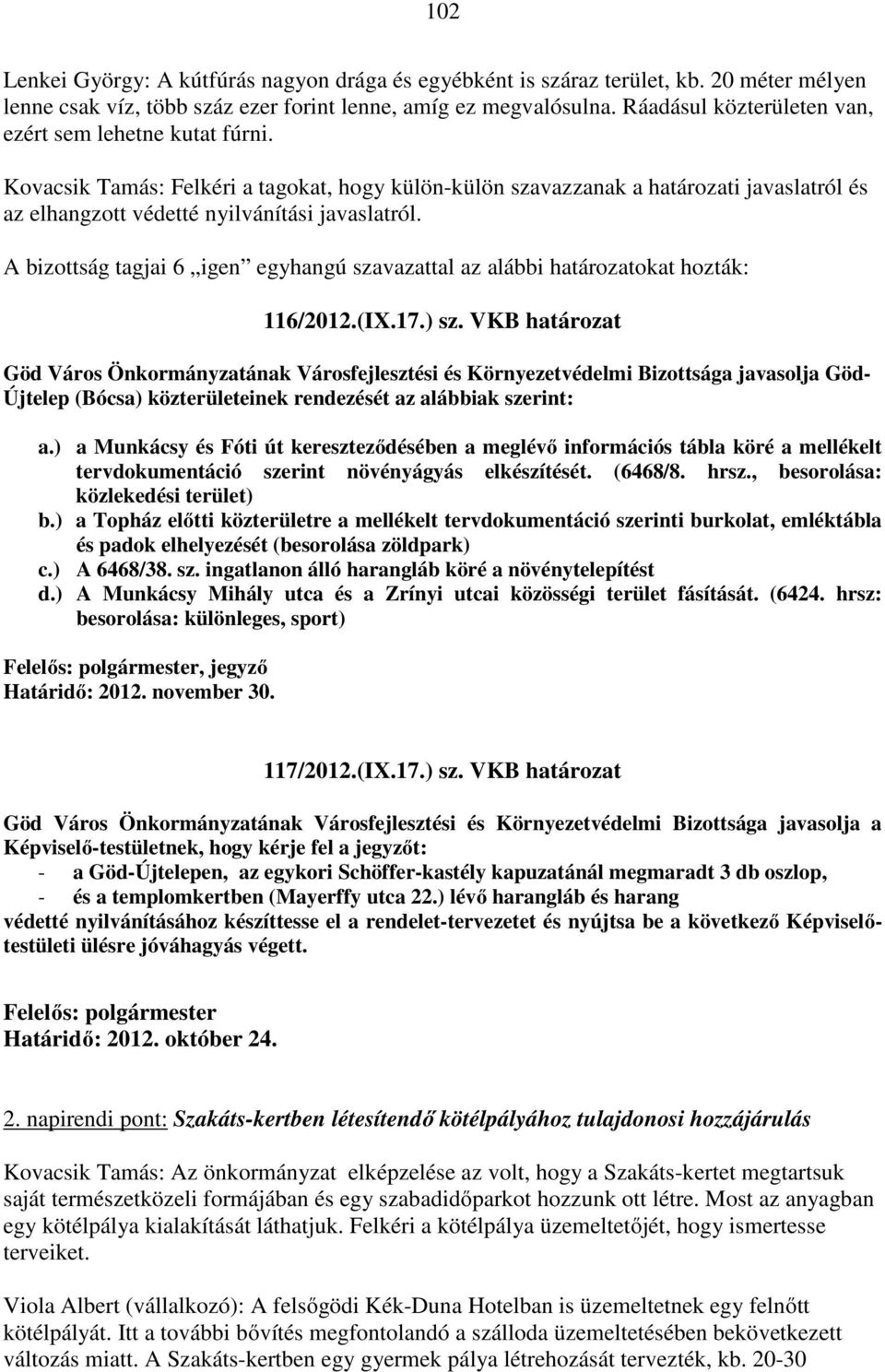 A bizottság tagjai 6 igen egyhangú szavazattal az alábbi határozatokat hozták: 116/2012.(IX.17.) sz.