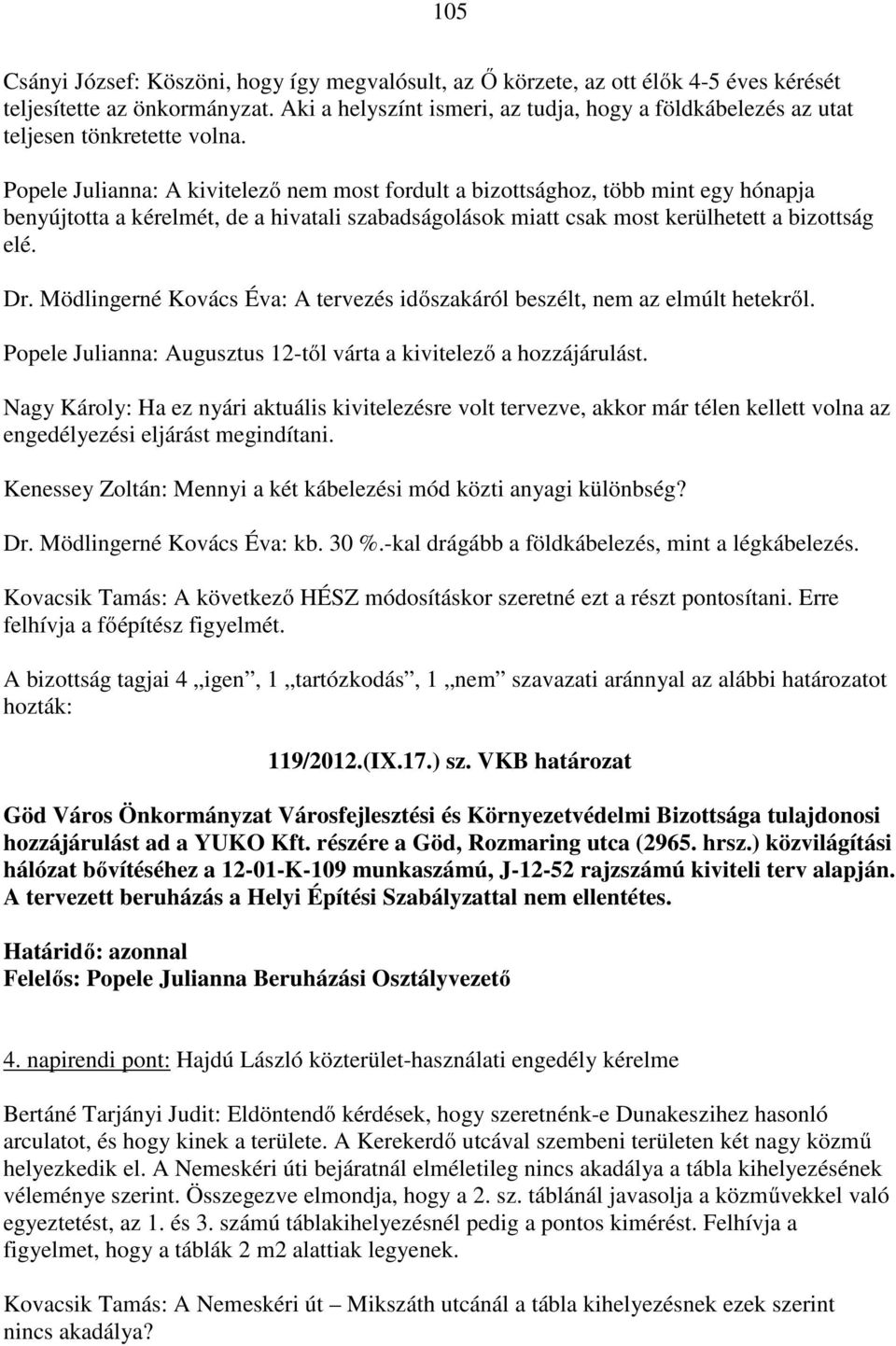 Popele Julianna: A kivitelező nem most fordult a bizottsághoz, több mint egy hónapja benyújtotta a kérelmét, de a hivatali szabadságolások miatt csak most kerülhetett a bizottság elé. Dr.