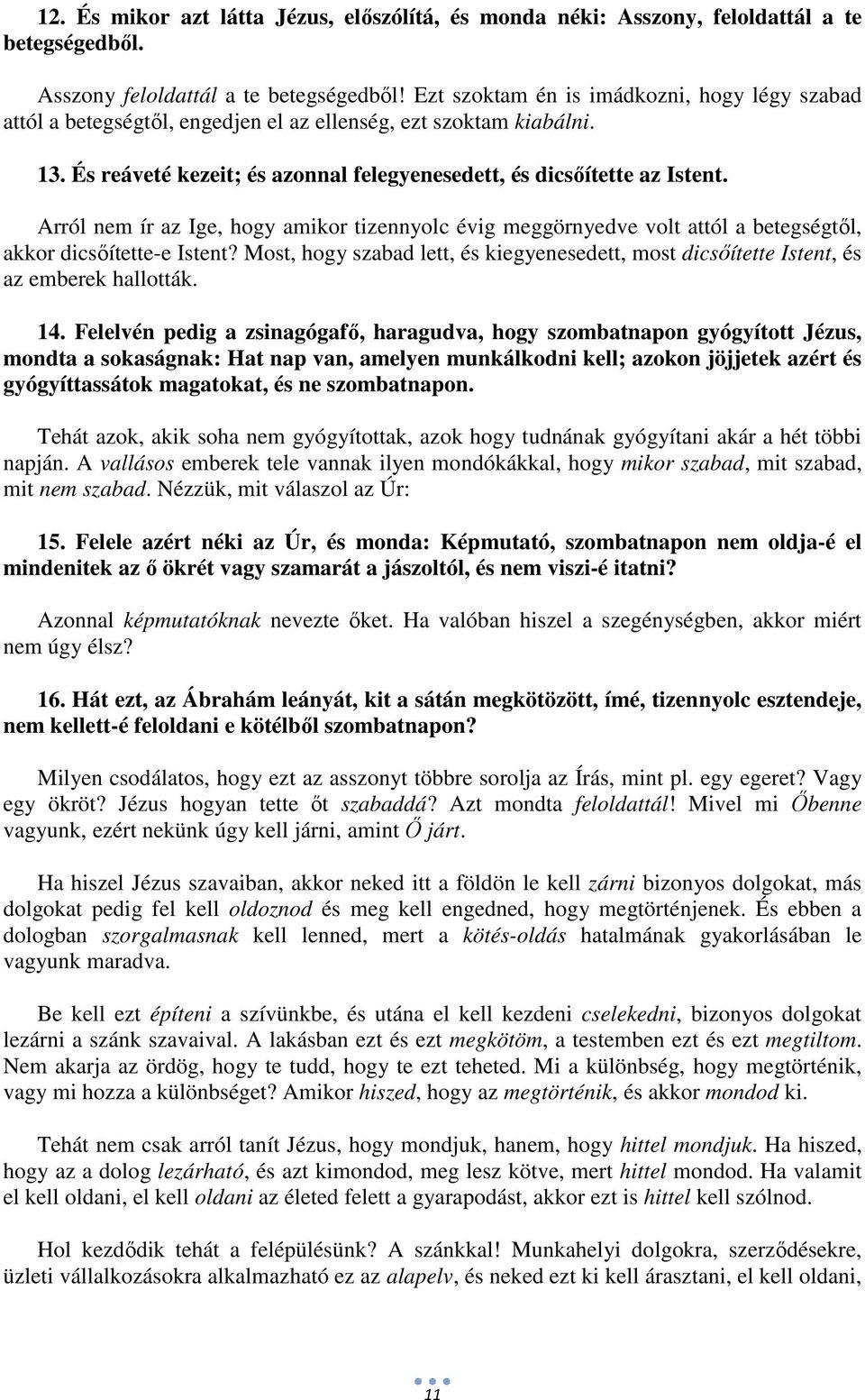 Arról nem ír az Ige, hogy amikor tizennyolc évig meggörnyedve volt attól a betegségtől, akkor dicsőítette-e Istent?