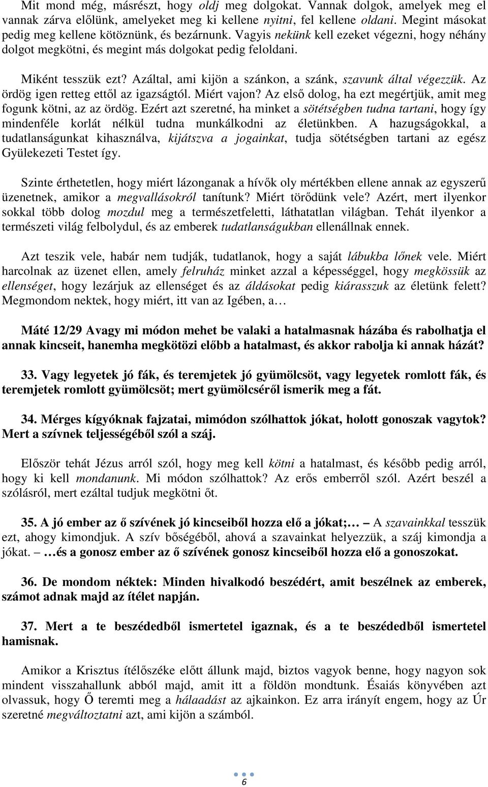 Azáltal, ami kijön a szánkon, a szánk, szavunk által végezzük. Az ördög igen retteg ettől az igazságtól. Miért vajon? Az első dolog, ha ezt megértjük, amit meg fogunk kötni, az az ördög.