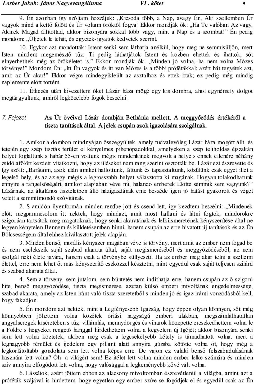 Egykor azt mondották: Istent senki sem láthatja anélkül, hogy meg ne semmisüljön, mert Isten mindent megemésztő tűz.