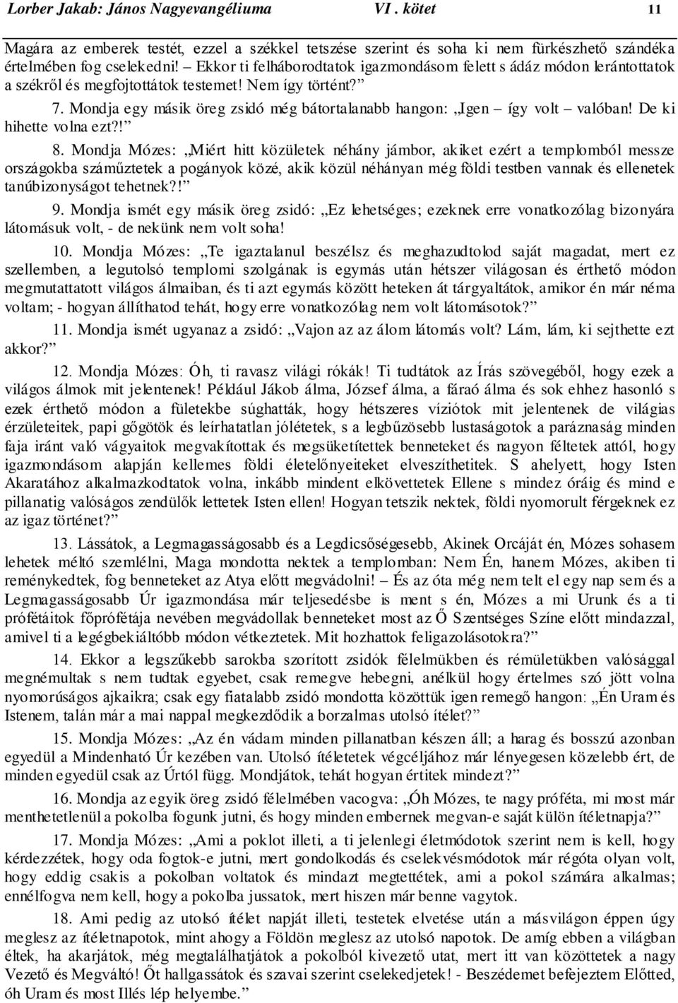 Mondja egy másik öreg zsidó még bátortalanabb hangon: Igen így volt valóban! De ki hihette volna ezt?! 8.