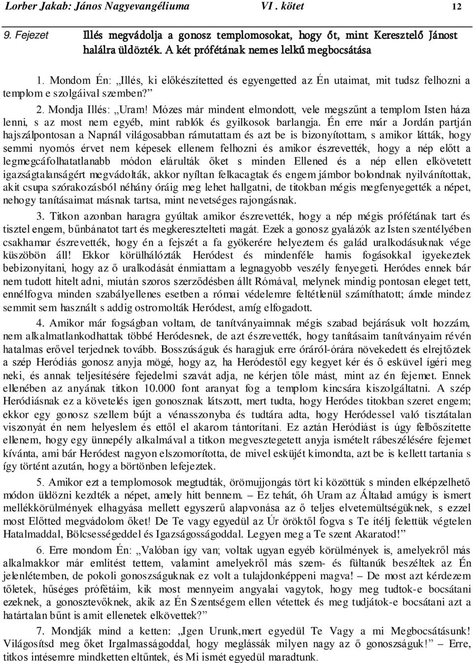 Mózes már mindent elmondott, vele megszűnt a templom Isten háza lenni, s az most nem egyéb, mint rablók és gyilkosok barlangja.