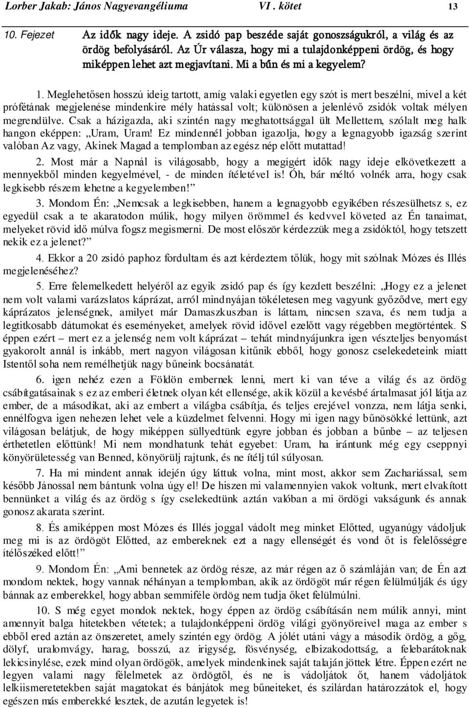 Meglehetősen hosszú ideig tartott, amíg valaki egyetlen egy szót is mert beszélni, mivel a két prófétának megjelenése mindenkire mély hatással volt; különösen a jelenlévő zsidók voltak mélyen