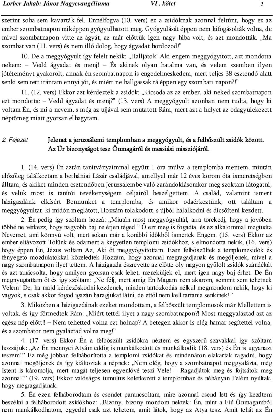vers) és nem illő dolog, hogy ágyadat hordozod! 10. De a meggyógyult így felelt nekik: Halljátok! Aki engem meggyógyított, azt mondotta nekem: Vedd ágyadat és menj!