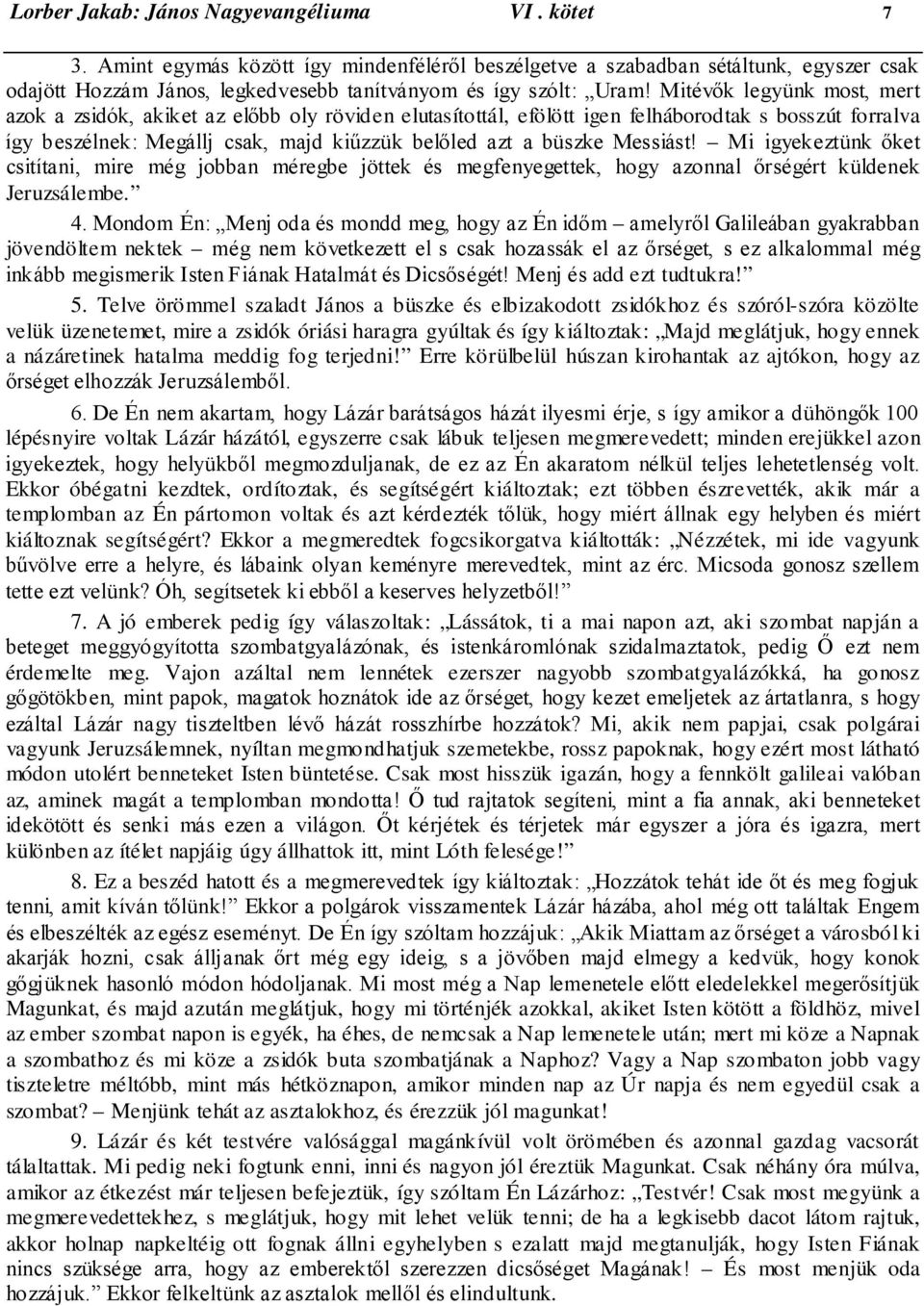 Mitévők legyünk most, mert azok a zsidók, akiket az előbb oly röviden elutasítottál, efölött igen felháborodtak s bosszút forralva így beszélnek: Megállj csak, majd kiűzzük belőled azt a büszke
