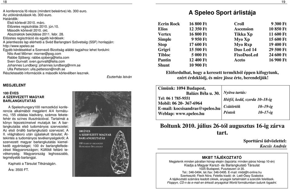 se Egyéb kérdésekkel a Szervező Bizottság alábbi tagjaihoz lehet fordulni: Nils-Axel Mörner: morner@pog.com Rabbe Sjöberg: rabbe.sjoberg@telia.com Sven Gunvall: sven.gunvall@telia.