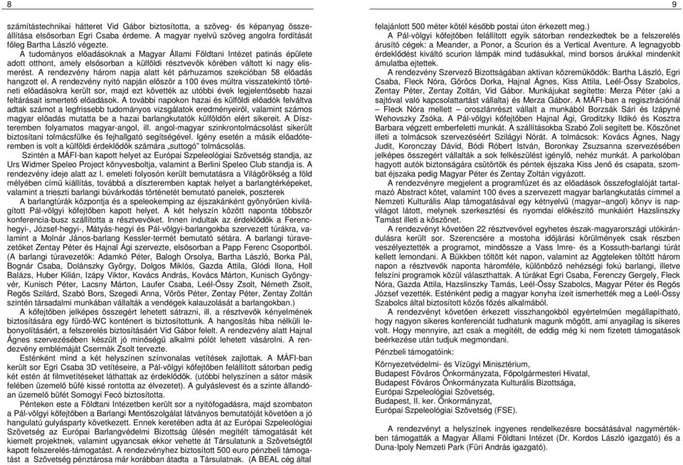 A rendezvény három napja alatt két párhuzamos szekcióban 58 előadás hangzott el.