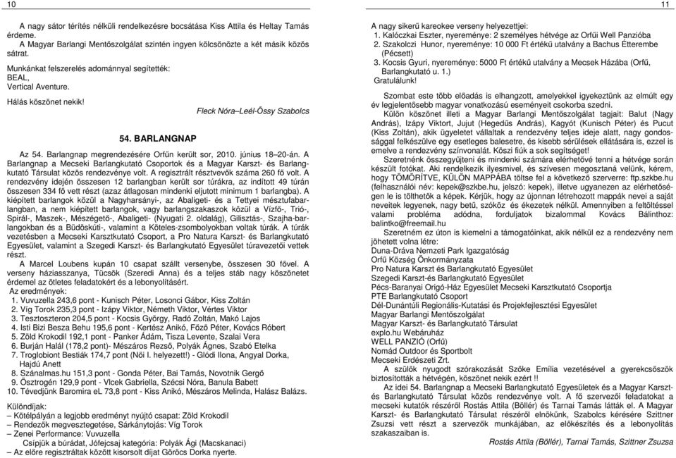 június 18 20-án. A Barlangnap a Mecseki Barlangkutató Csoportok és a Magyar Karszt- és Barlangkutató Társulat közös rendezvénye volt. A regisztrált résztvevők száma 260 fő volt.