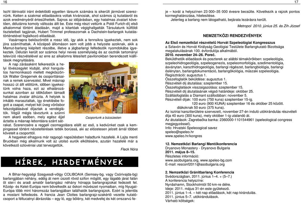 Este még részt vettünk a Poldi Furich-díj első alkalommal történt átadásán, majd a kitartóak végighallgatták Társulatunk külföldi tiszteletbeli tagjának, Hubert Trimmel professzornak a