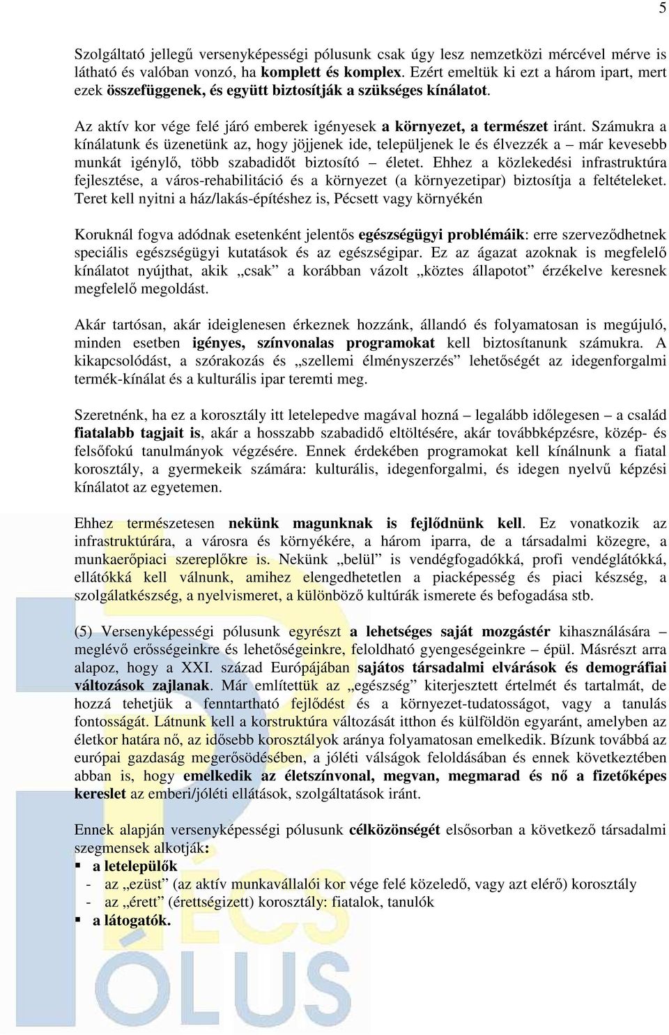 Számukra a kínálatunk és üzenetünk az, hogy jöjjenek ide, települjenek le és élvezzék a már kevesebb munkát igénylı, több szabadidıt biztosító életet.