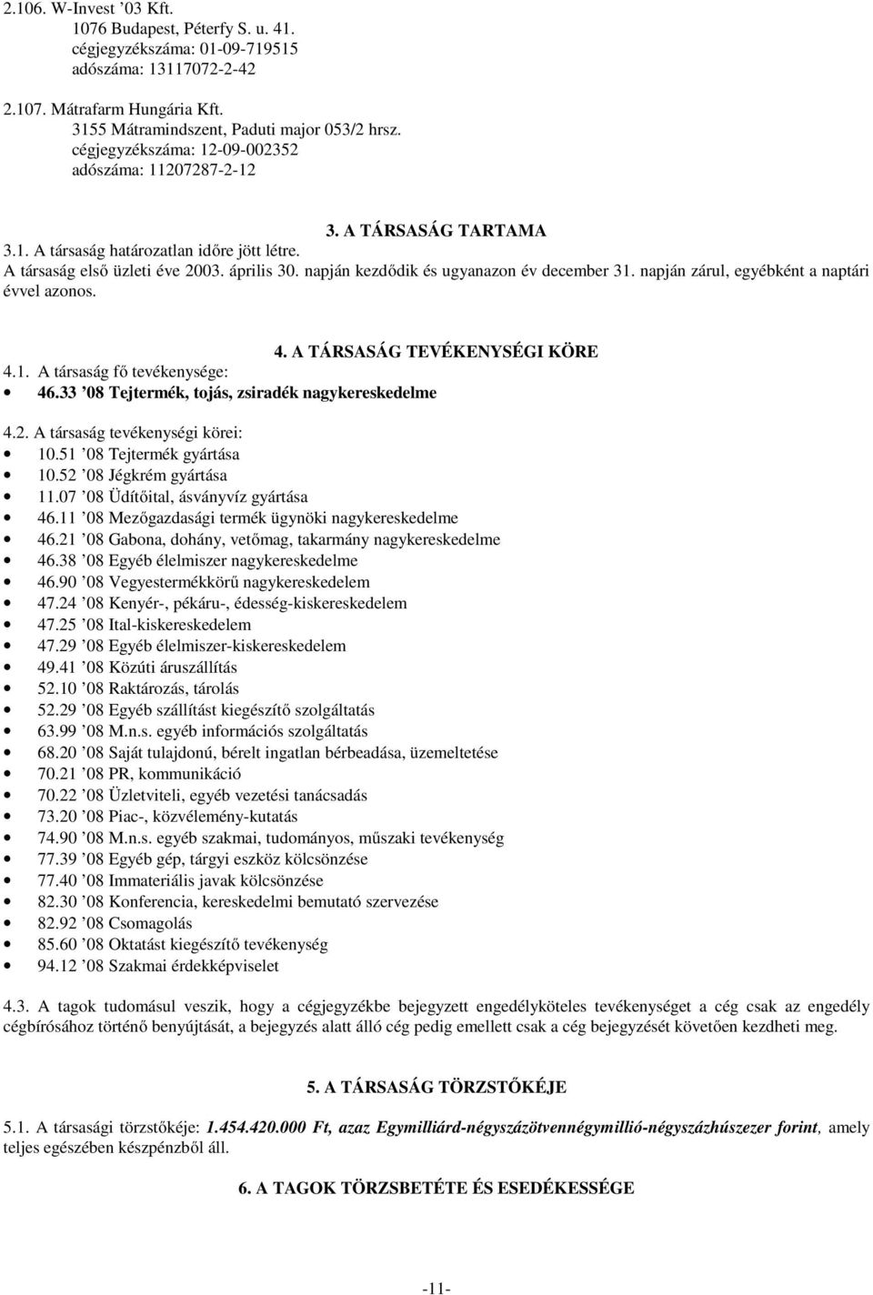 napján kezdődik és ugyanazon év december 31. napján zárul, egyébként a naptári évvel azonos. 4. A TÁRSASÁG TEVÉKENYSÉGI KÖRE 4.1. A társaság fő tevékenysége: 46.