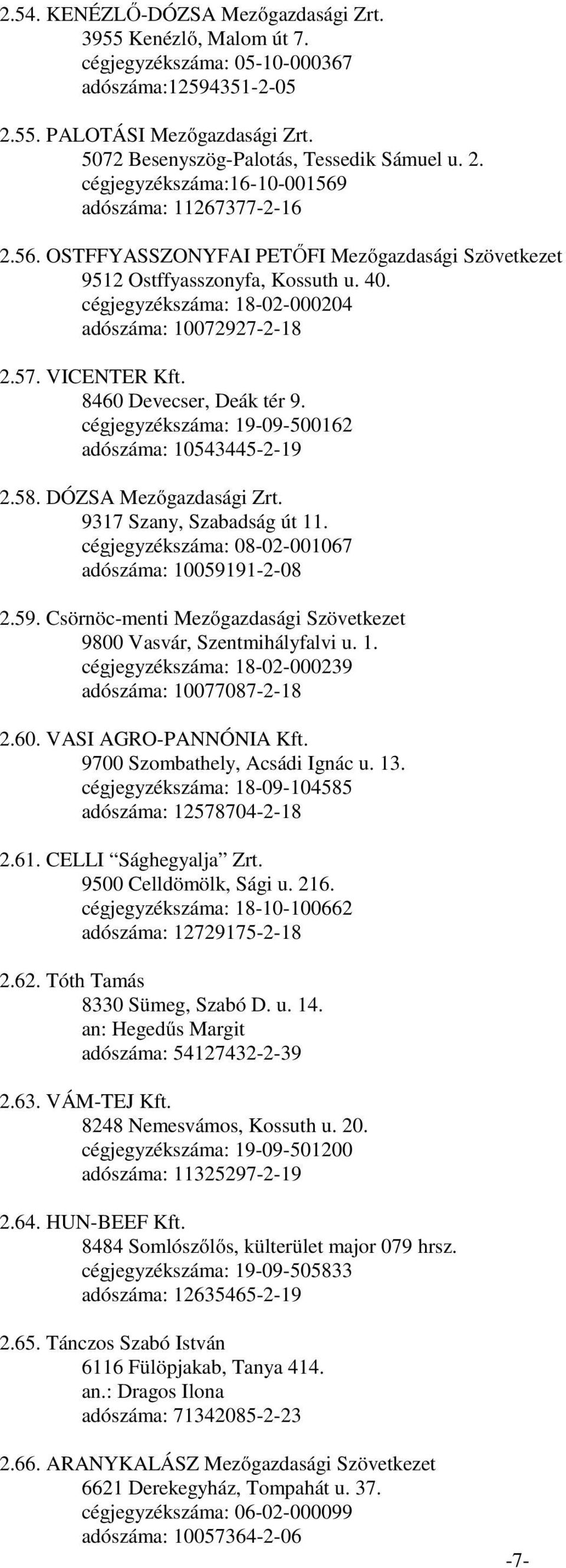 cégjegyzékszáma: 19-09-500162 adószáma: 10543445-2-19 2.58. DÓZSA Mezőgazdasági Zrt. 9317 Szany, Szabadság út 11. cégjegyzékszáma: 08-02-001067 adószáma: 100591