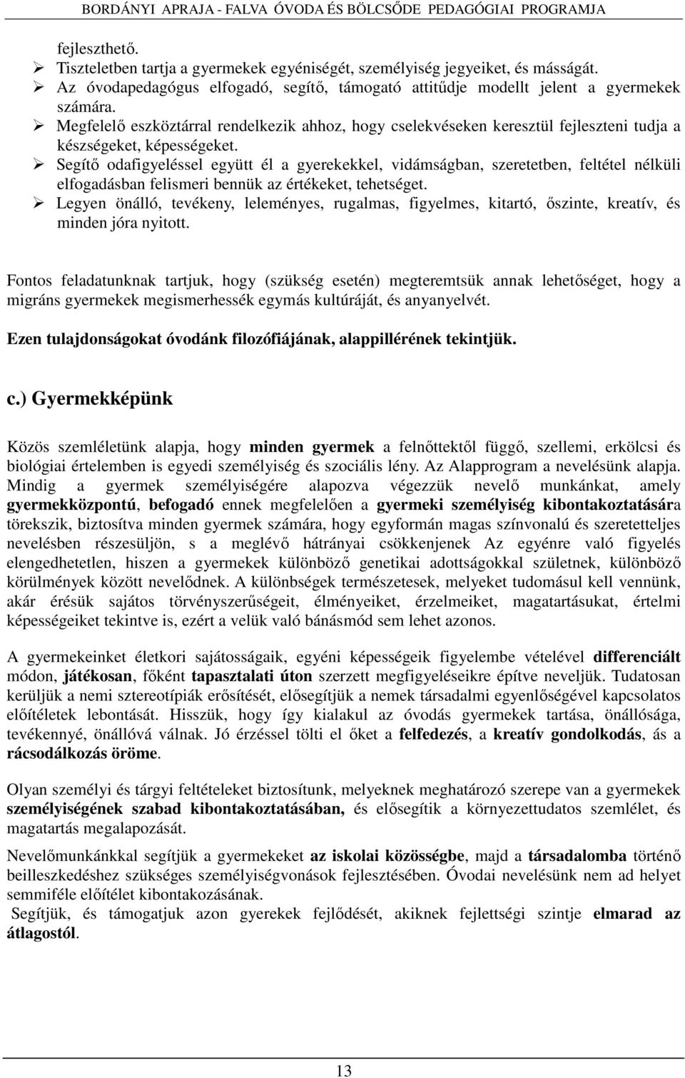 Segítő odafigyeléssel együtt él a gyerekekkel, vidámságban, szeretetben, feltétel nélküli elfogadásban felismeri bennük az értékeket, tehetséget.