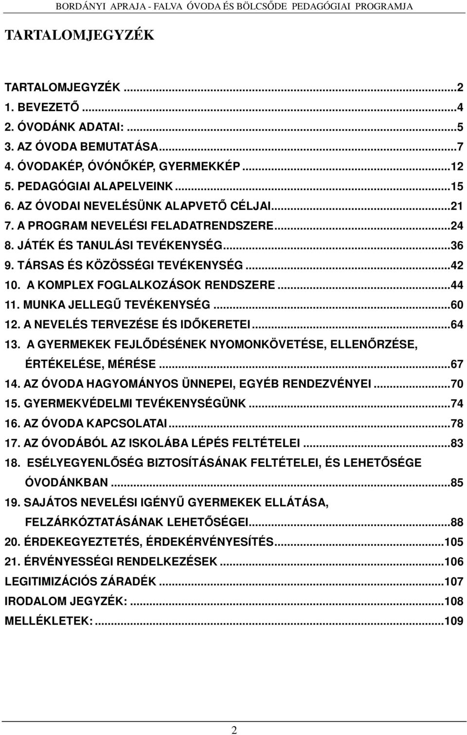 A KOMPLEX FOGLALKOZÁSOK RENDSZERE...44 11. MUNKA JELLEGŰ TEVÉKENYSÉG...60 12. A NEVELÉS TERVEZÉSE ÉS IDŐKERETEI...64 13. A GYERMEKEK FEJLŐDÉSÉNEK NYOMONKÖVETÉSE, ELLENŐRZÉSE, ÉRTÉKELÉSE, MÉRÉSE...67 14.