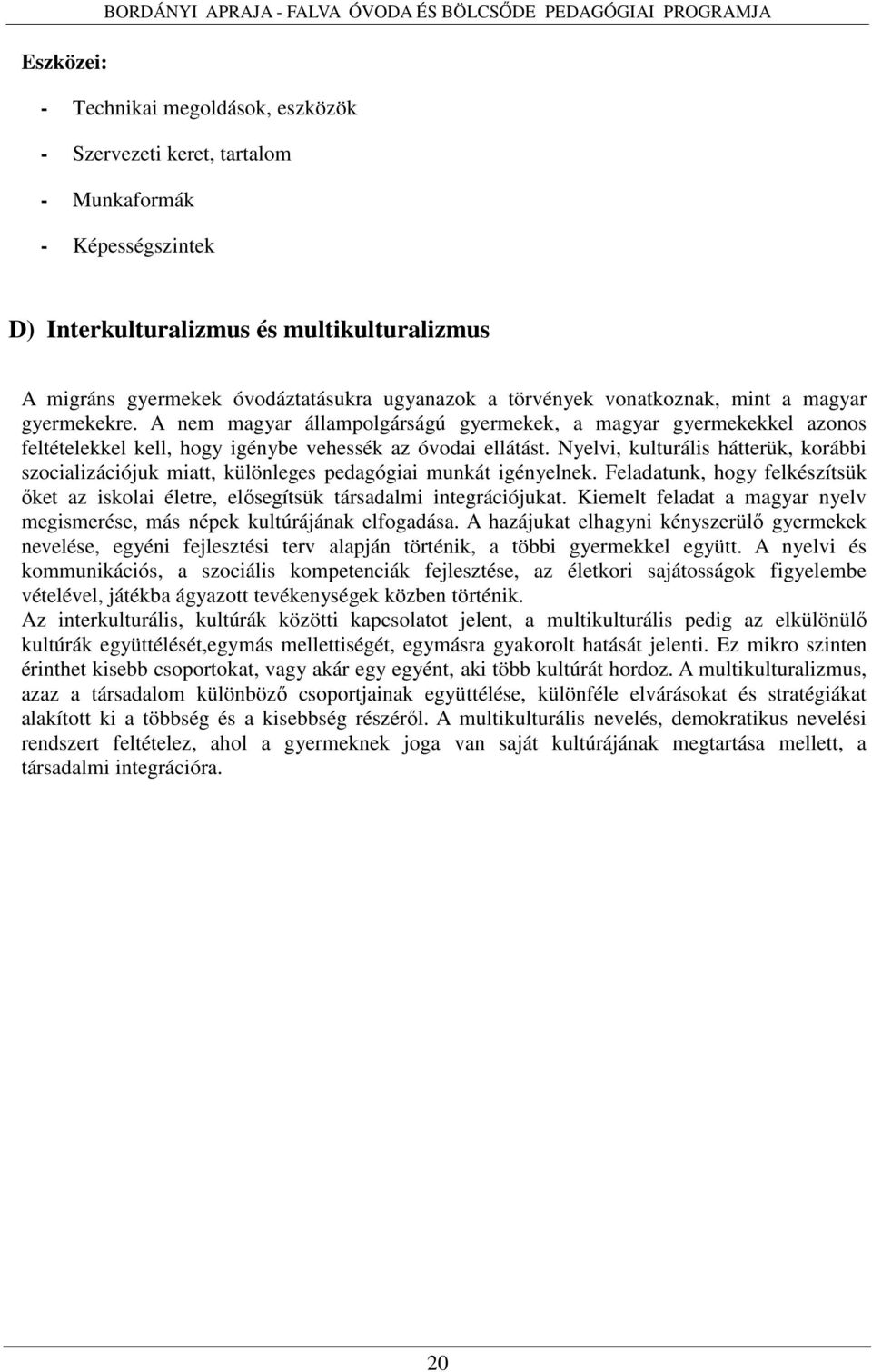 Nyelvi, kulturális hátterük, korábbi szocializációjuk miatt, különleges pedagógiai munkát igényelnek. Feladatunk, hogy felkészítsük őket az iskolai életre, elősegítsük társadalmi integrációjukat.