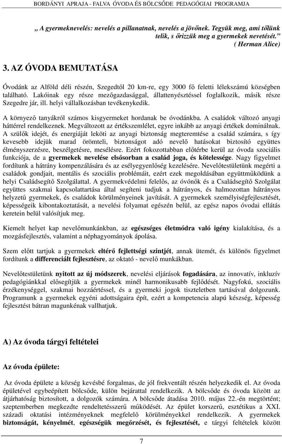 Lakóinak egy része mezőgazdasággal, állattenyésztéssel foglalkozik, másik része Szegedre jár, ill. helyi vállalkozásban tevékenykedik. A környező tanyákról számos kisgyermeket hordanak be óvodánkba.