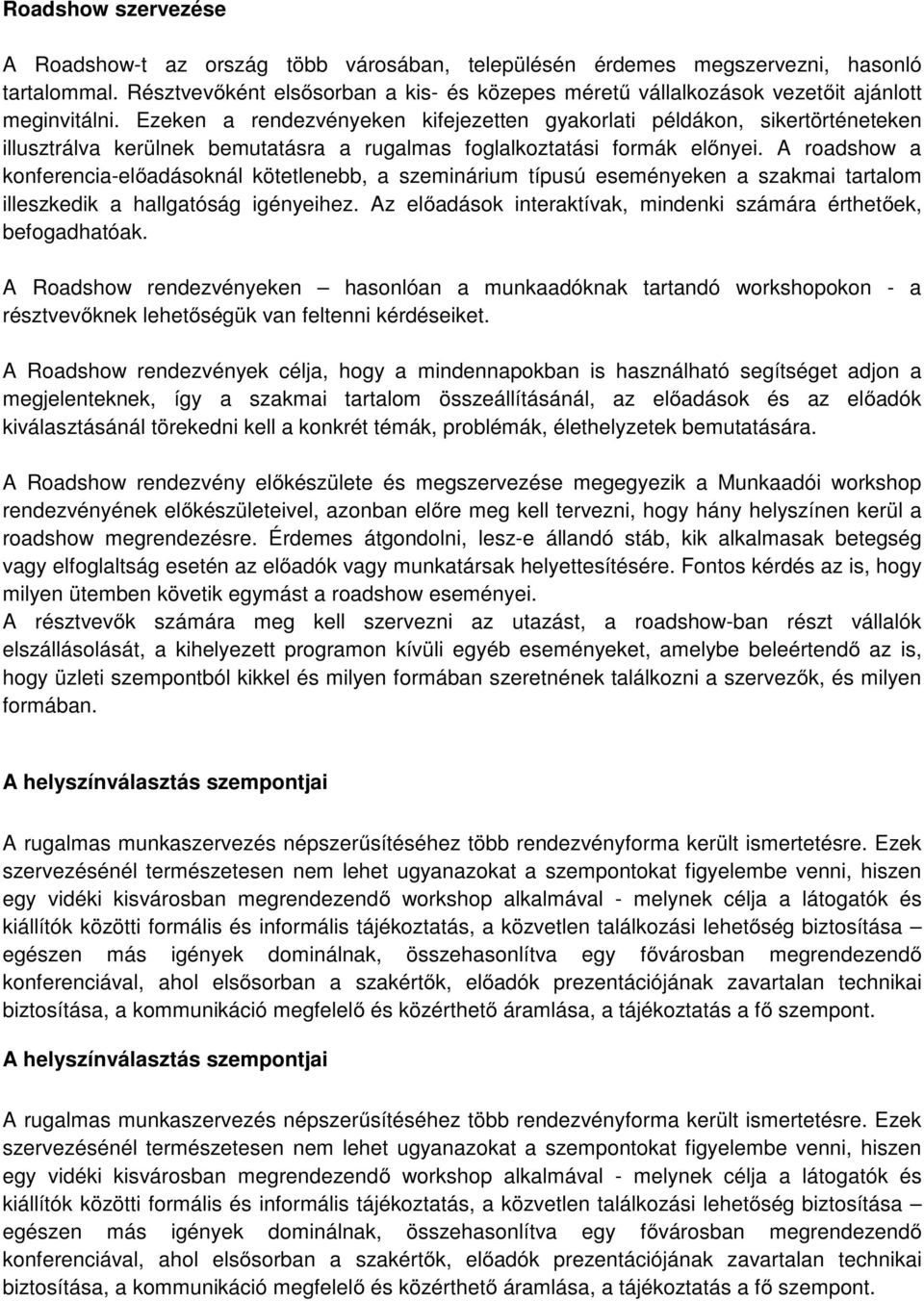 Ezeken a rendezvényeken kifejezetten gyakorlati példákon, sikertörténeteken illusztrálva kerülnek bemutatásra a rugalmas foglalkoztatási formák előnyei.