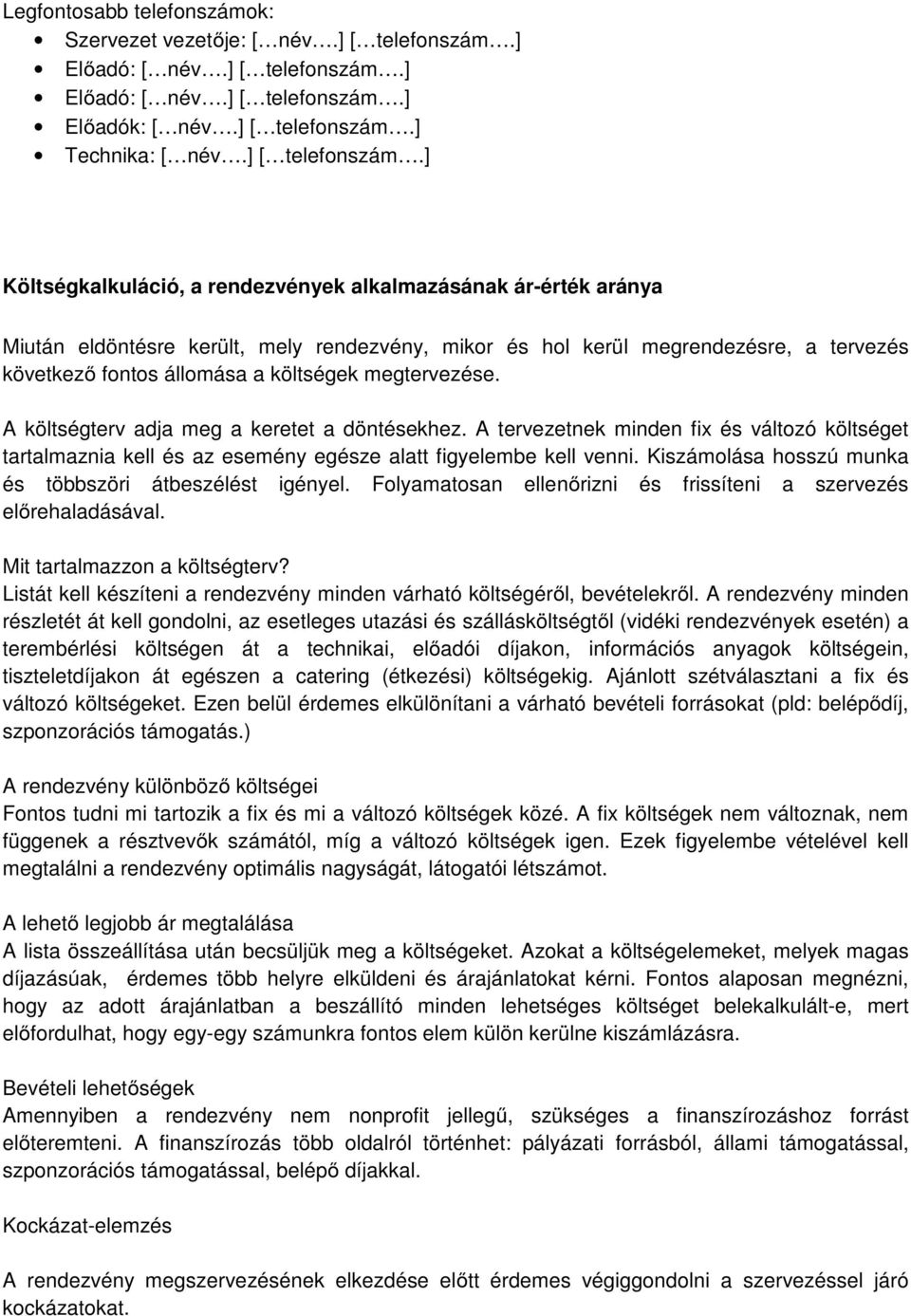 ] Költségkalkuláció, a rendezvények alkalmazásának ár-érték aránya Miután eldöntésre került, mely rendezvény, mikor és hol kerül megrendezésre, a tervezés következő fontos állomása a költségek