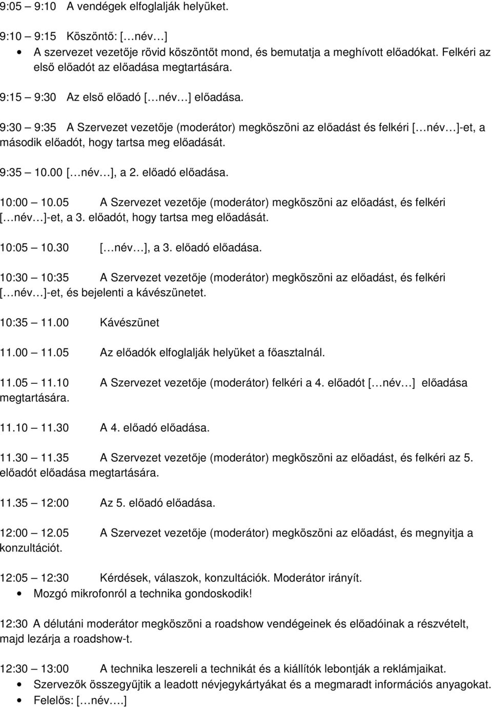 00 [ név ], a 2. előadó előadása. 10:00 10.05 A Szervezet vezetője (moderátor) megköszöni az előadást, és felkéri [ név ]-et, a 3. előadót, hogy tartsa meg előadását. 10:05 10.30 [ név ], a 3.