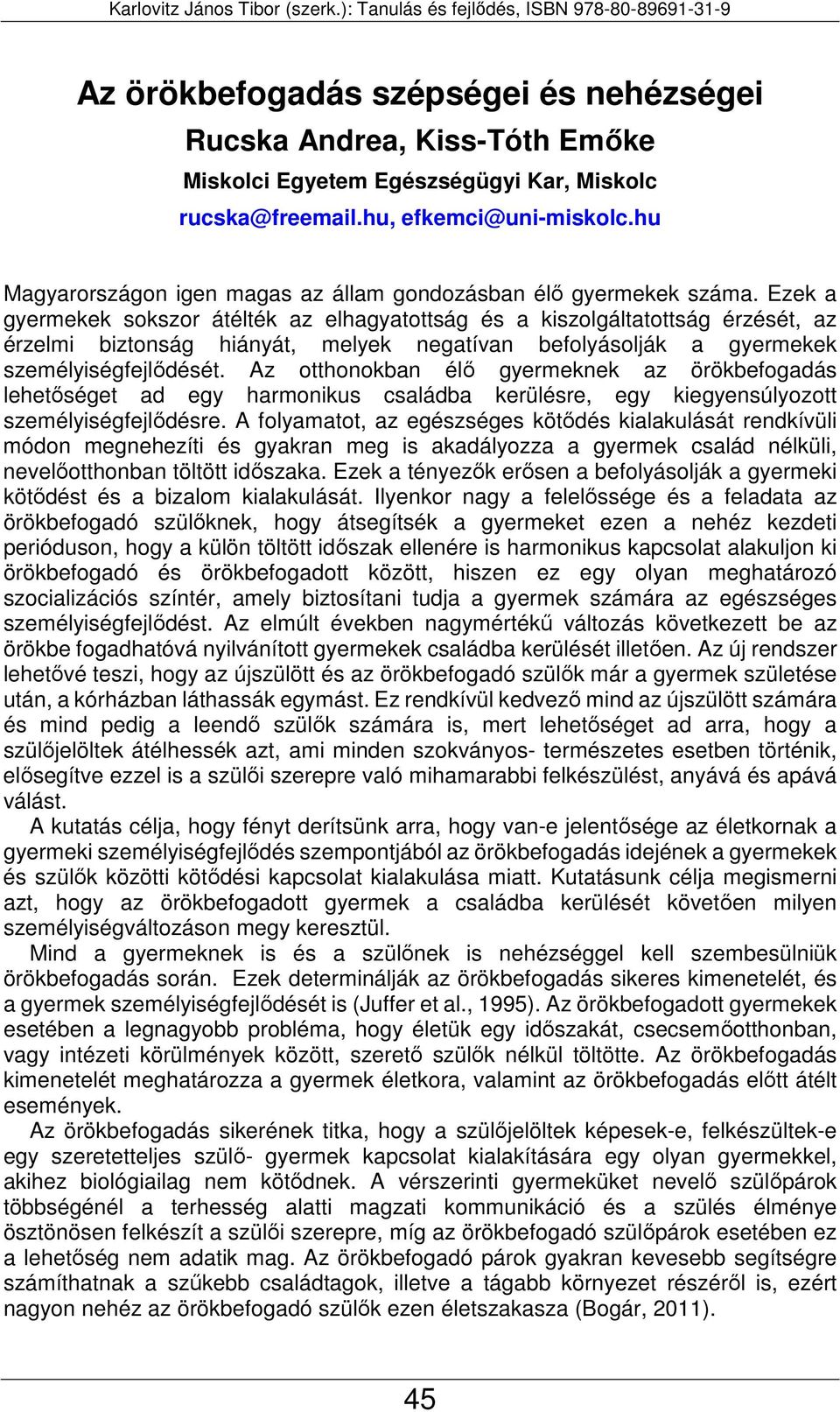 Ezek a gyermekek sokszor átélték az elhagyatottság és a kiszolgáltatottság érzését, az érzelmi biztonság hiányát, melyek negatívan befolyásolják a gyermekek személyiségfejlődését.