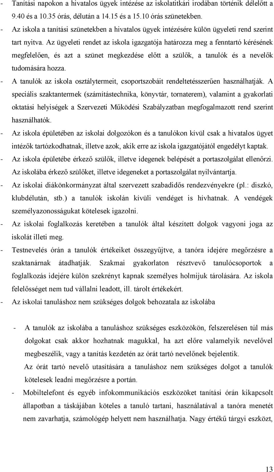 Az ügyeleti rendet az iskola igazgatója határozza meg a fenntartó kérésének megfelelően, és azt a szünet megkezdése előtt a szülők, a tanulók és a nevelők tudomására hozza.