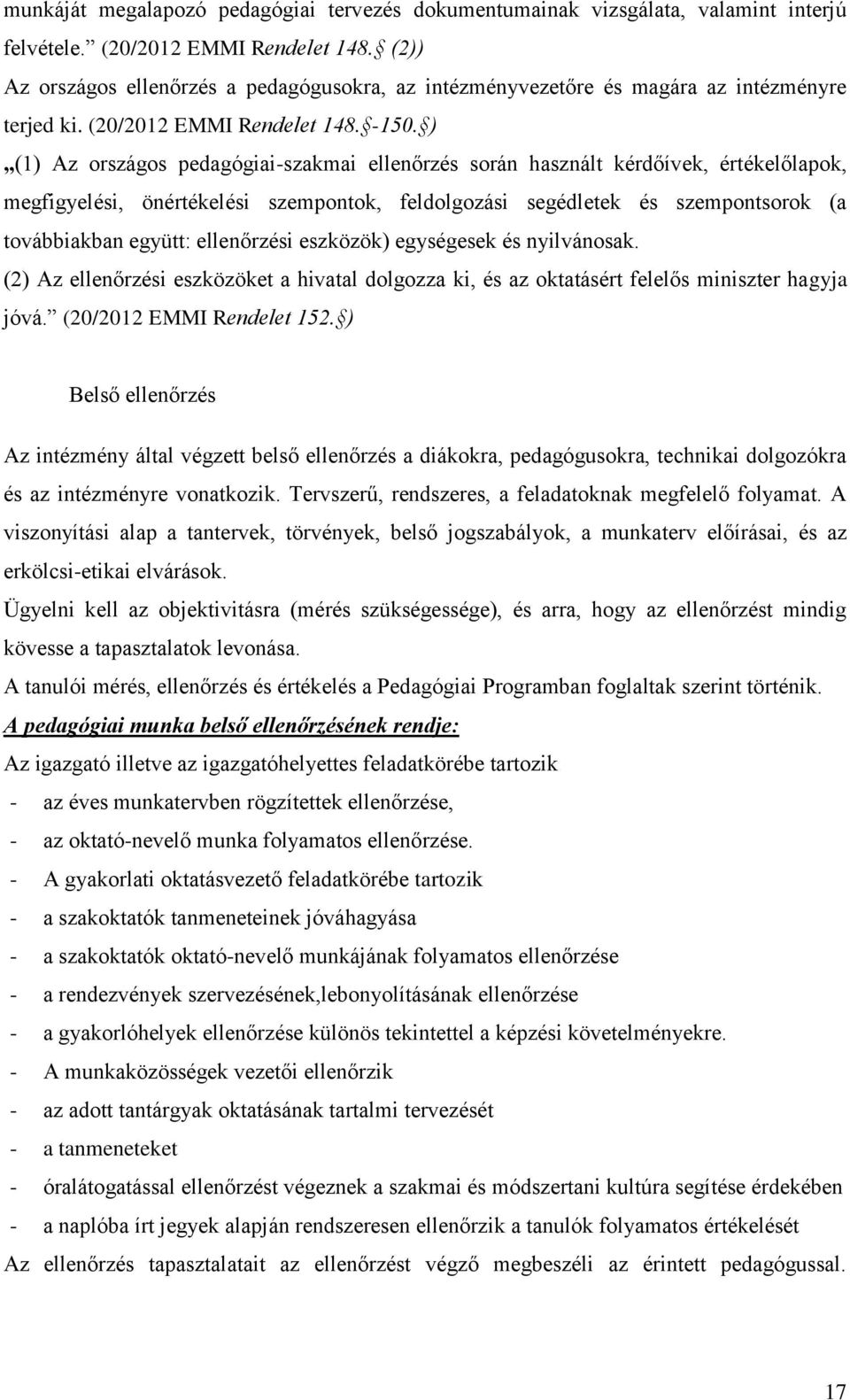 ) (1) Az országos pedagógiai-szakmai ellenőrzés során használt kérdőívek, értékelőlapok, megfigyelési, önértékelési szempontok, feldolgozási segédletek és szempontsorok (a továbbiakban együtt: