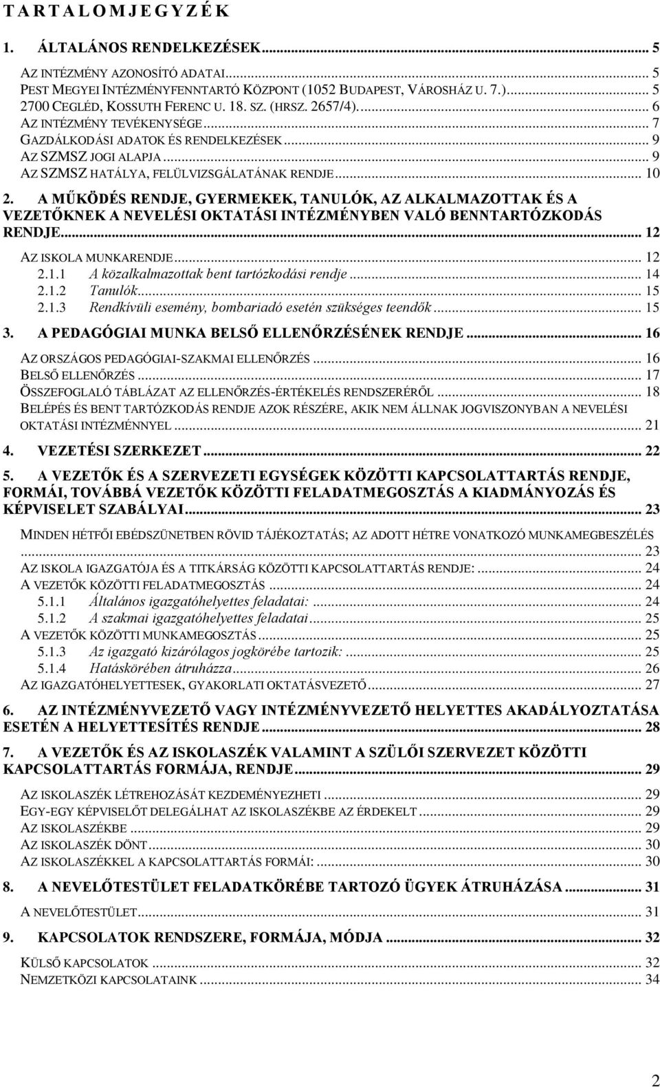 .. 9 AZ SZMSZ HATÁLYA, FELÜLVIZSGÁLATÁNAK RENDJE... 10 2. A MŰKÖDÉS RENDJE, GYERMEKEK, TANULÓK, AZ ALKALMAZOTTAK ÉS A VEZETŐKNEK A NEVELÉSI OKTATÁSI INTÉZMÉNYBEN VALÓ BENNTARTÓZKODÁS RENDJE.