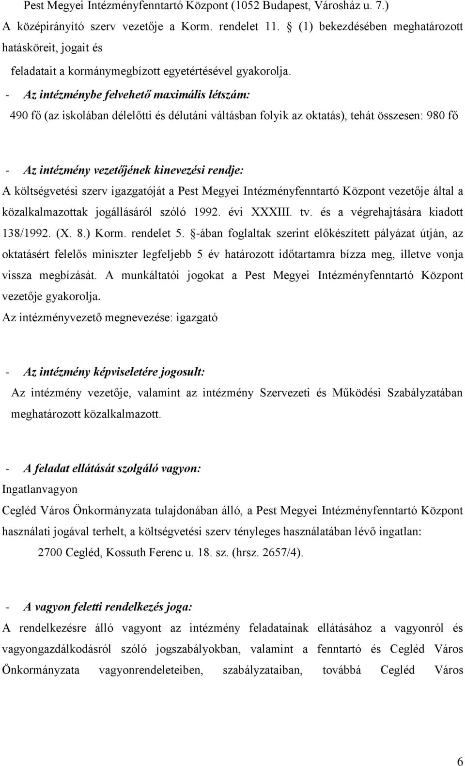 - Az intézménybe felvehető maximális létszám: 490 fő (az iskolában délelőtti és délutáni váltásban folyik az oktatás), tehát összesen: 980 fő - Az intézmény vezetőjének kinevezési rendje: A